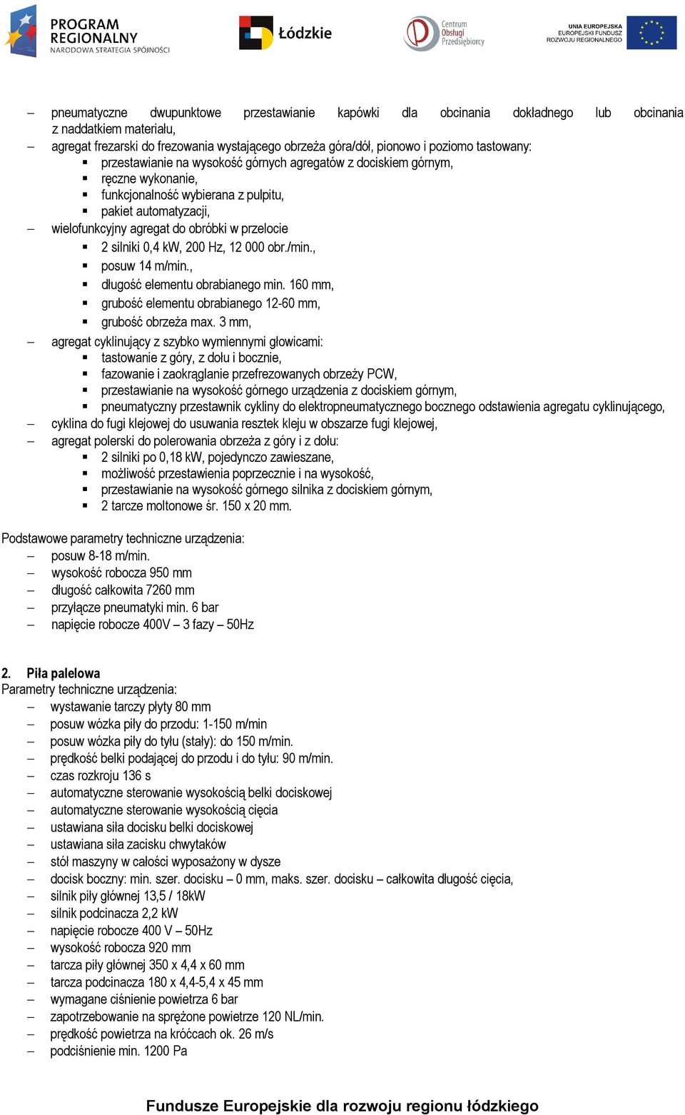 silniki 0,4 kw, 200 Hz, 12 000 obr./min., posuw 14 m/min., długość elementu obrabianego min. 160 mm, grubość elementu obrabianego 12-60 mm, grubość obrzeża max.