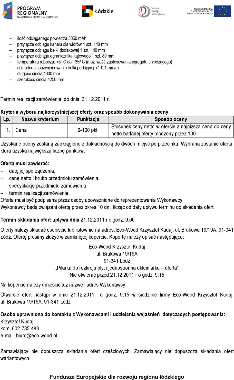 Termin realizacji zamówienia: do dnia 31.12.2011 r. Kryteria wyboru najkorzystniejszej oferty oraz sposób dokonywania oceny Lp. Nazwa kryterium Punktacja Sposób oceny 1. Cena 0-100 pkt.