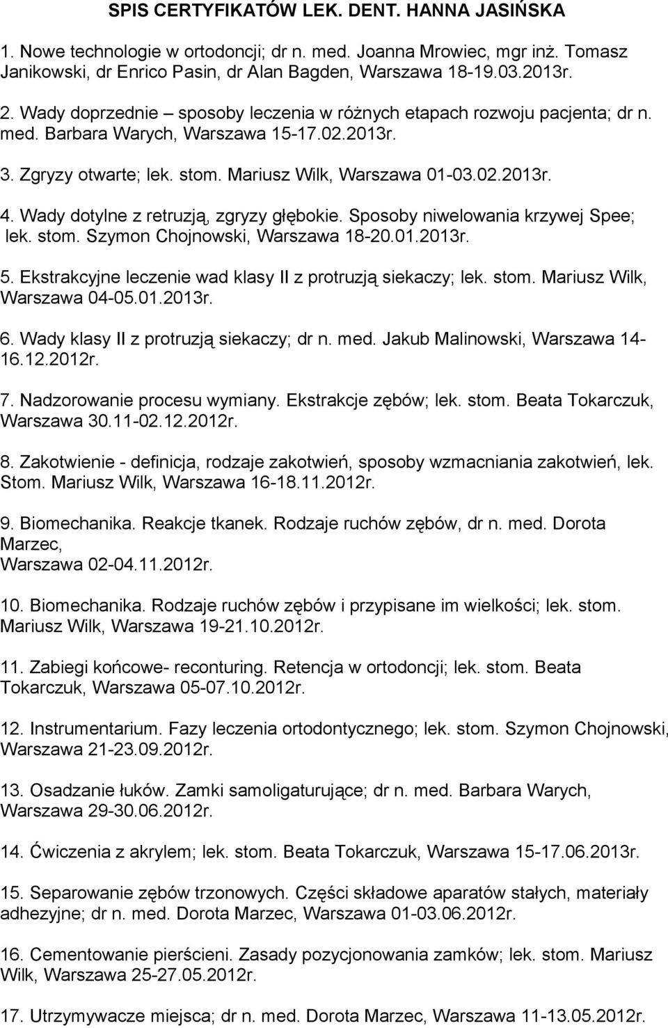 Wady dotylne z retruzją, zgryzy głębokie. Sposoby niwelowania krzywej Spee; lek. stom. Szymon Chojnowski, Warszawa 18-20.01.2013r. 5. Ekstrakcyjne leczenie wad klasy II z protruzją siekaczy; lek.