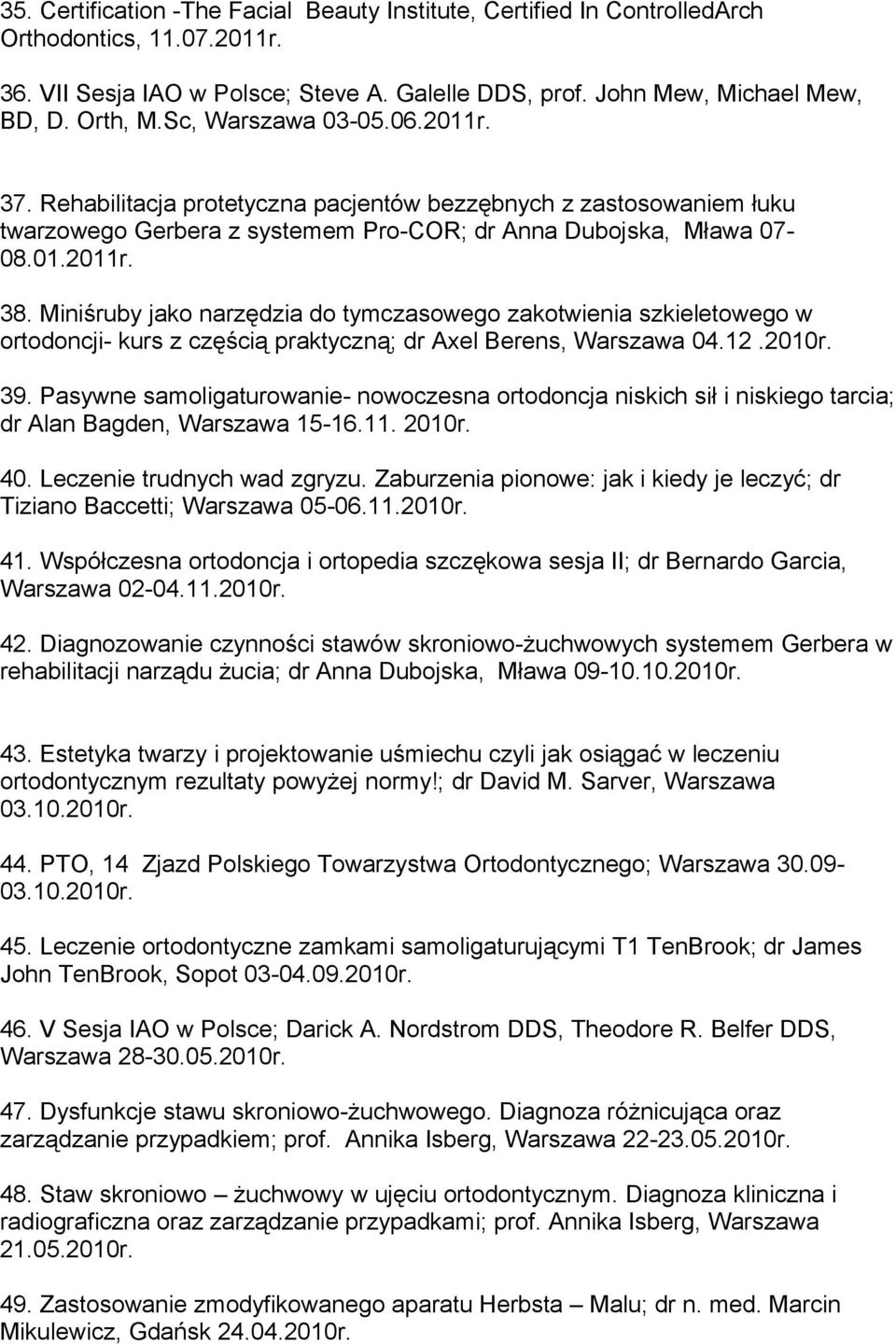 Miniśruby jako narzędzia do tymczasowego zakotwienia szkieletowego w ortodoncji- kurs z częścią praktyczną; dr Axel Berens, Warszawa 04.12.2010r. 39.