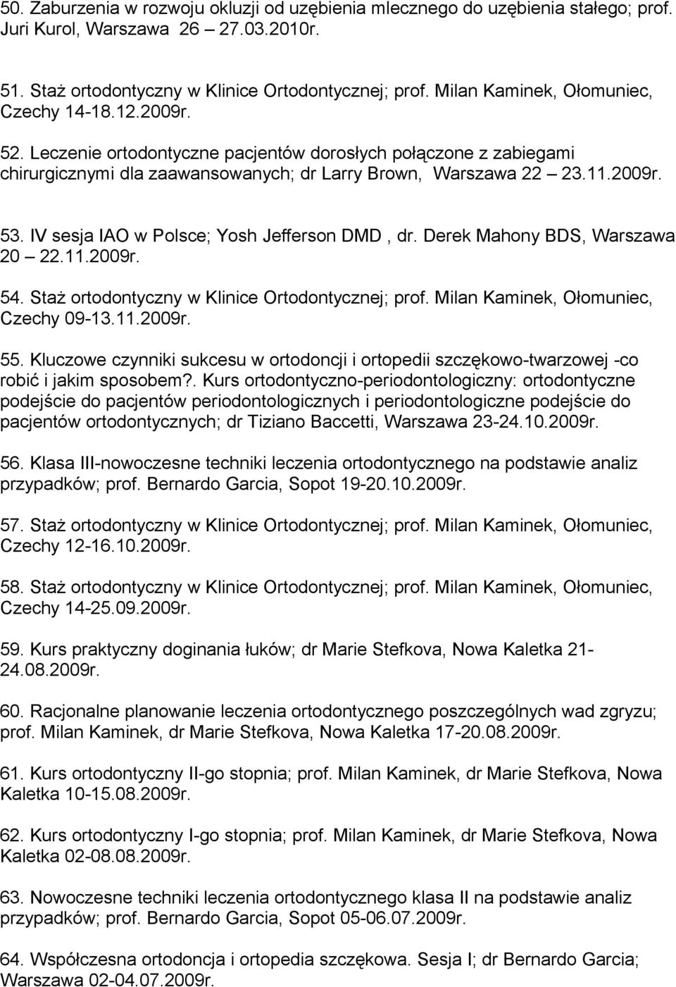 IV sesja IAO w Polsce; Yosh Jefferson DMD, dr. Derek Mahony BDS, Warszawa 20 22.11.2009r. 54. Staż ortodontyczny w Klinice Ortodontycznej; prof. Milan Kaminek, Ołomuniec, Czechy 09-13.11.2009r. 55.