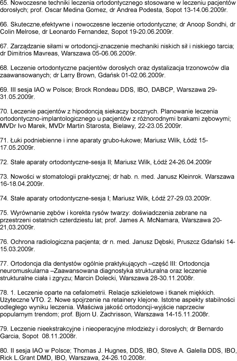 Zarządzanie siłami w ortodoncji-znaczenie mechaniki niskich sił i niskiego tarcia; dr Dimitrios Mavreas, Warszawa 05-06.06.2009r. 68.