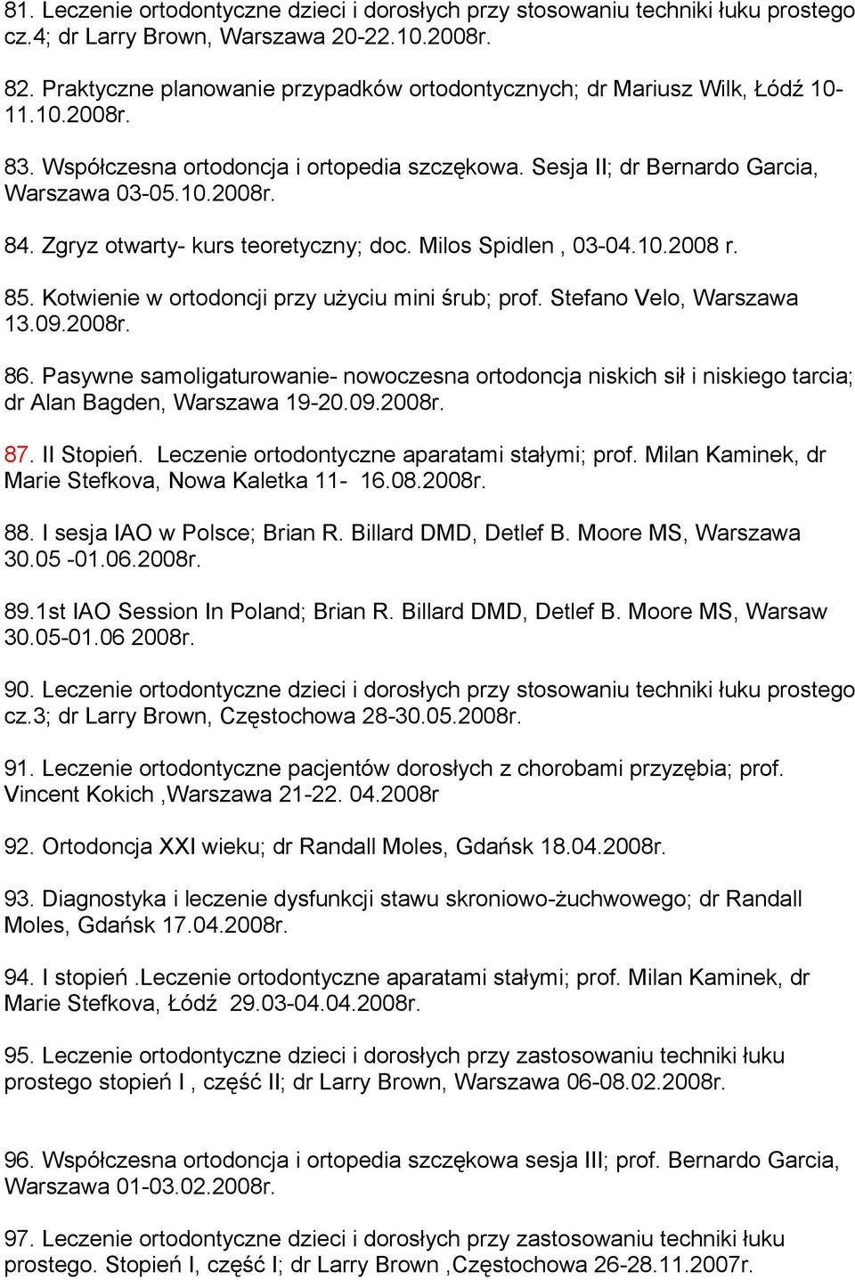 Zgryz otwarty- kurs teoretyczny; doc. Milos Spidlen, 03-04.10.2008 r. 85. Kotwienie w ortodoncji przy użyciu mini śrub; prof. Stefano Velo, Warszawa 13.09.2008r. 86.