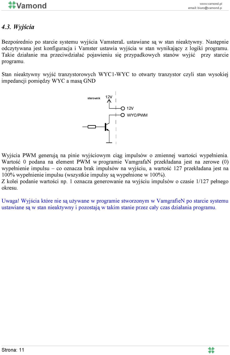 Stan nieaktywny wyjść tranzystorowych WYC1-WYC to otwarty tranzystor czyli stan wysokiej impedancji pomiędzy WYC a masą GND Wyjścia PWM generują na pinie wyjściowym ciąg impulsów o zmiennej wartości