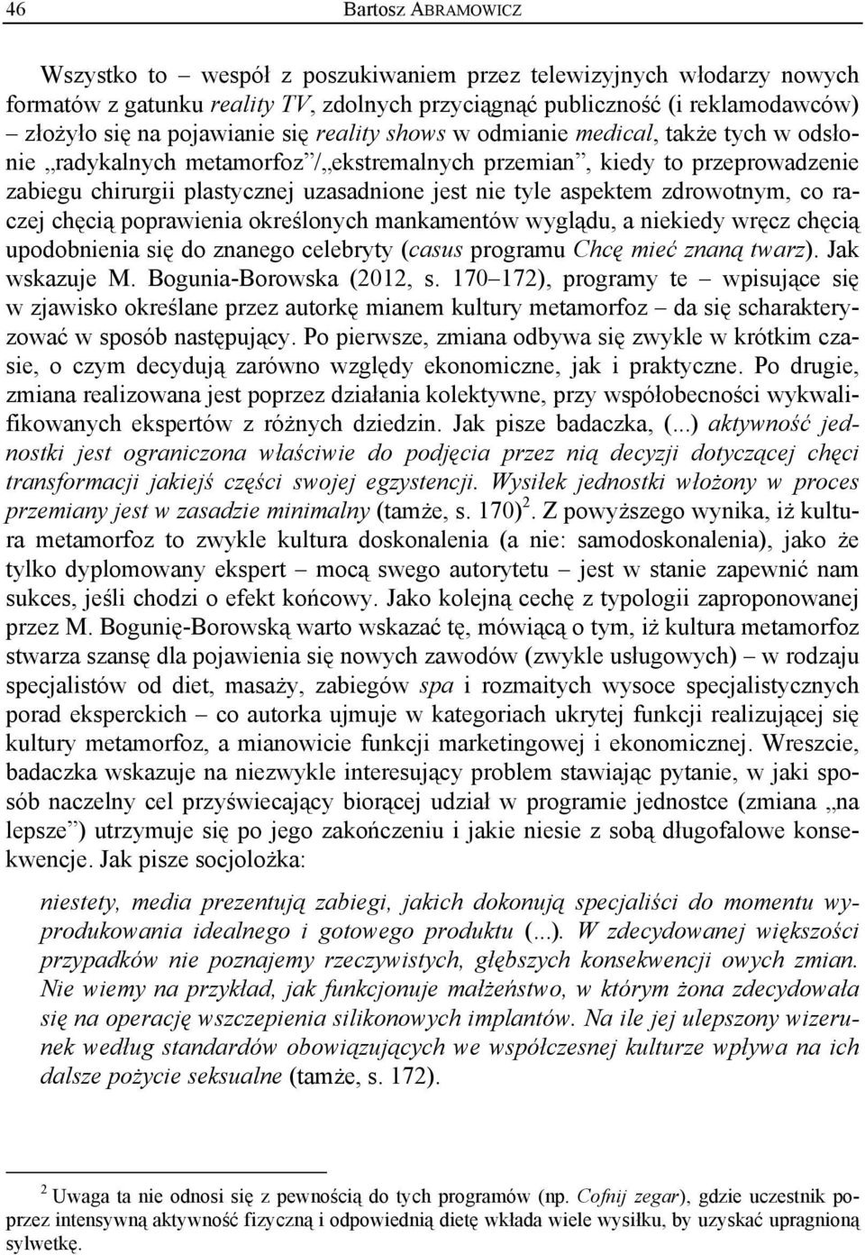 tyle aspektem zdrowotnym, co raczej chęcią poprawienia określonych mankamentów wyglądu, a niekiedy wręcz chęcią upodobnienia się do znanego celebryty (casus programu Chcę mieć znaną twarz).