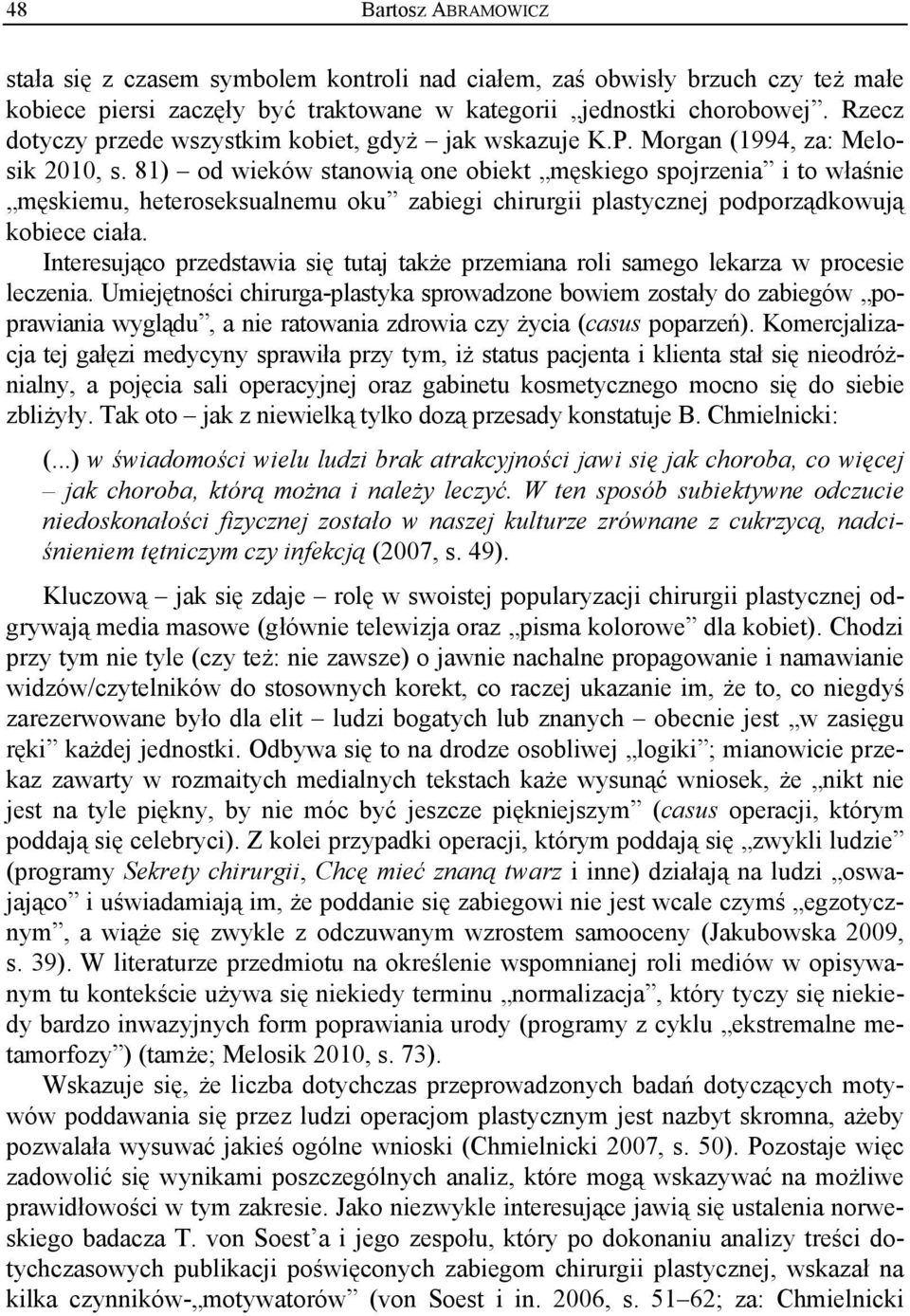 81) od wieków stanowią one obiekt męskiego spojrzenia i to właśnie męskiemu, heteroseksualnemu oku zabiegi chirurgii plastycznej podporządkowują kobiece ciała.