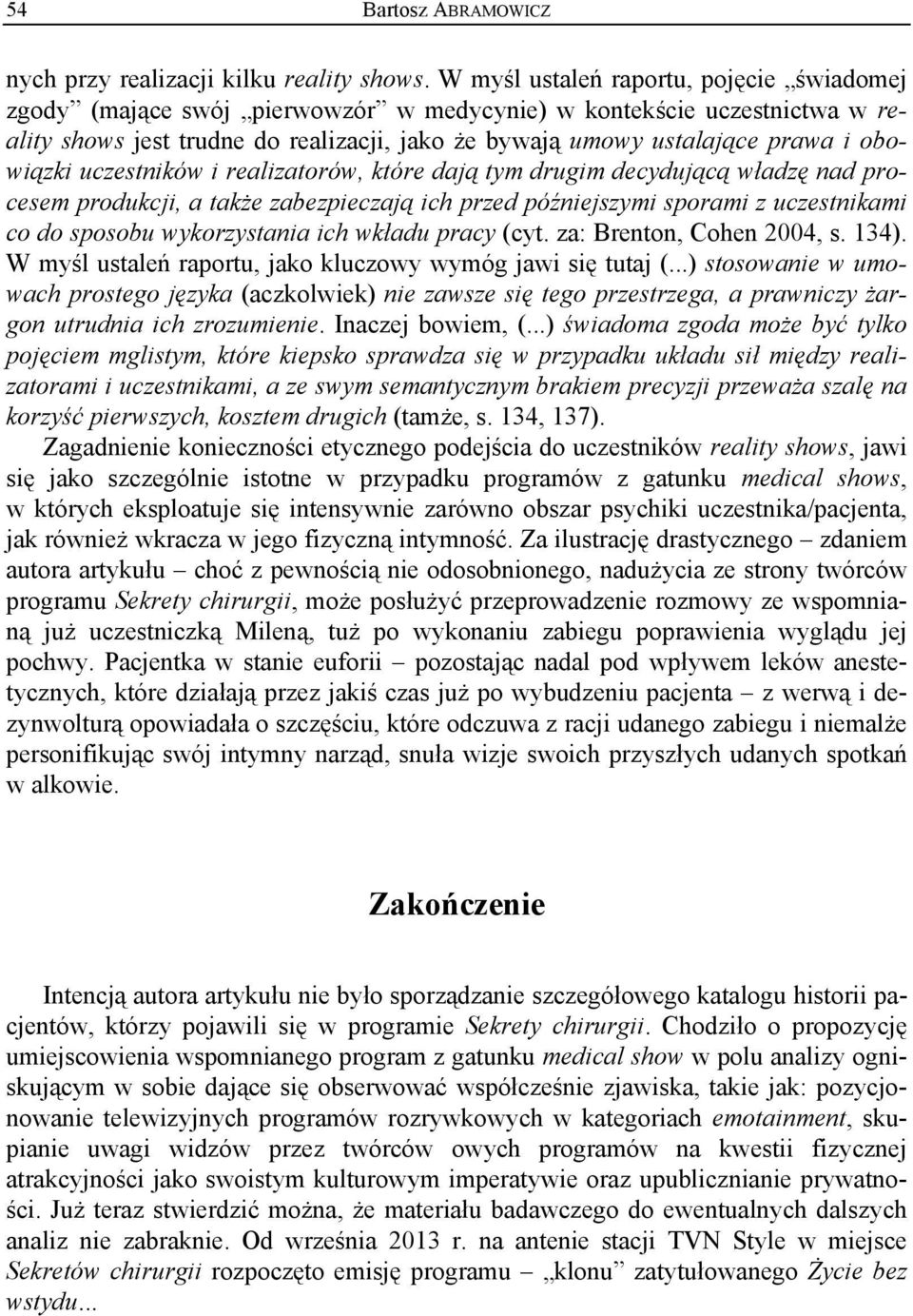 obowiązki uczestników i realizatorów, które dają tym drugim decydującą władzę nad procesem produkcji, a także zabezpieczają ich przed późniejszymi sporami z uczestnikami co do sposobu wykorzystania