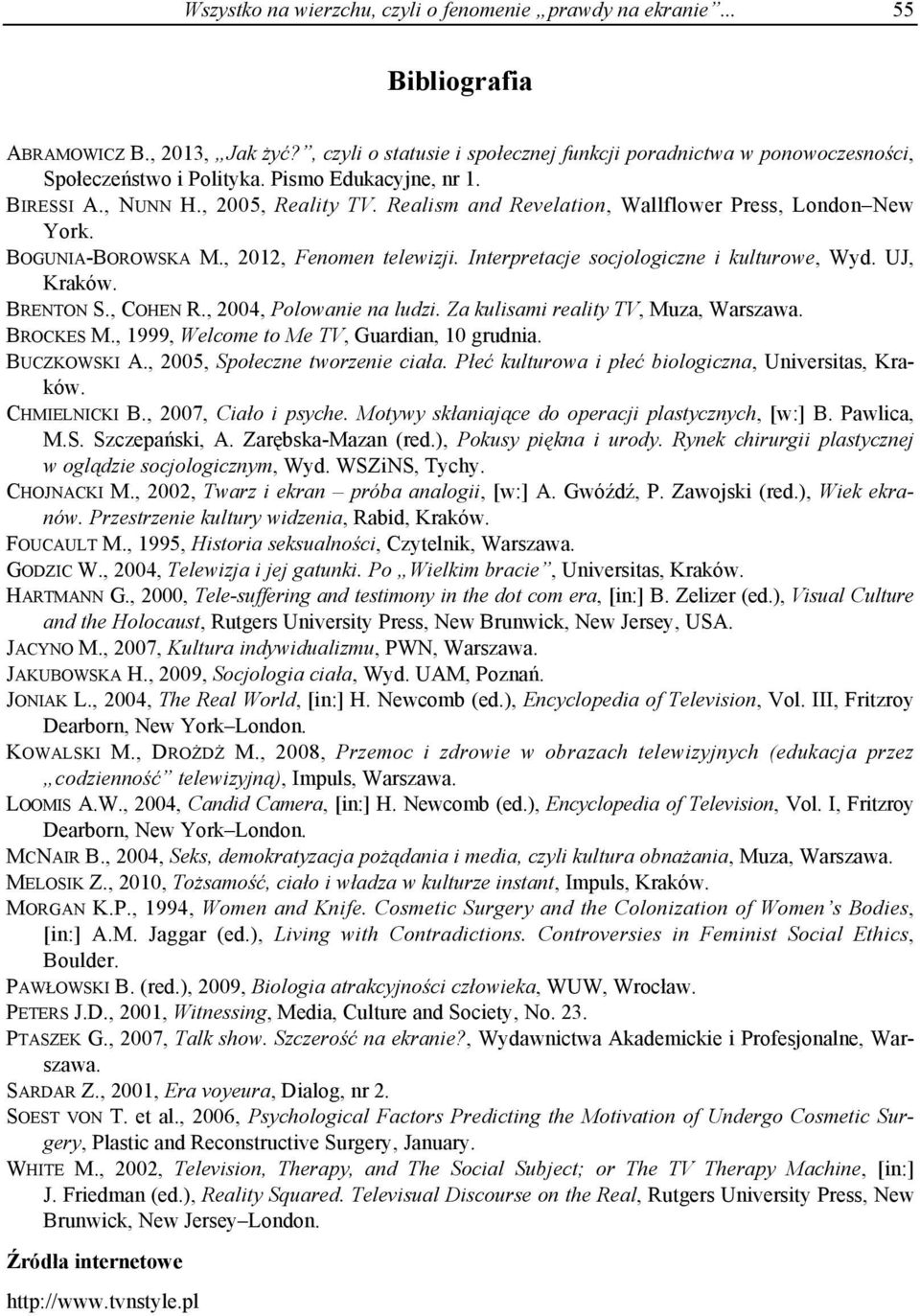 Realism and Revelation, Wallflower Press, London New York. BOGUNIA-BOROWSKA M., 2012, Fenomen telewizji. Interpretacje socjologiczne i kulturowe, Wyd. UJ, Kraków. BRENTON S., COHEN R.