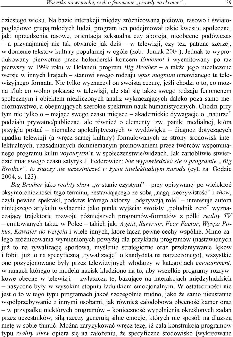 aborcja, nieobecne podówczas a przynajmniej nie tak otwarcie jak dziś w telewizji, czy też, patrząc szerzej, w domenie tekstów kultury popularnej w ogóle (zob.: Joniak 2004).