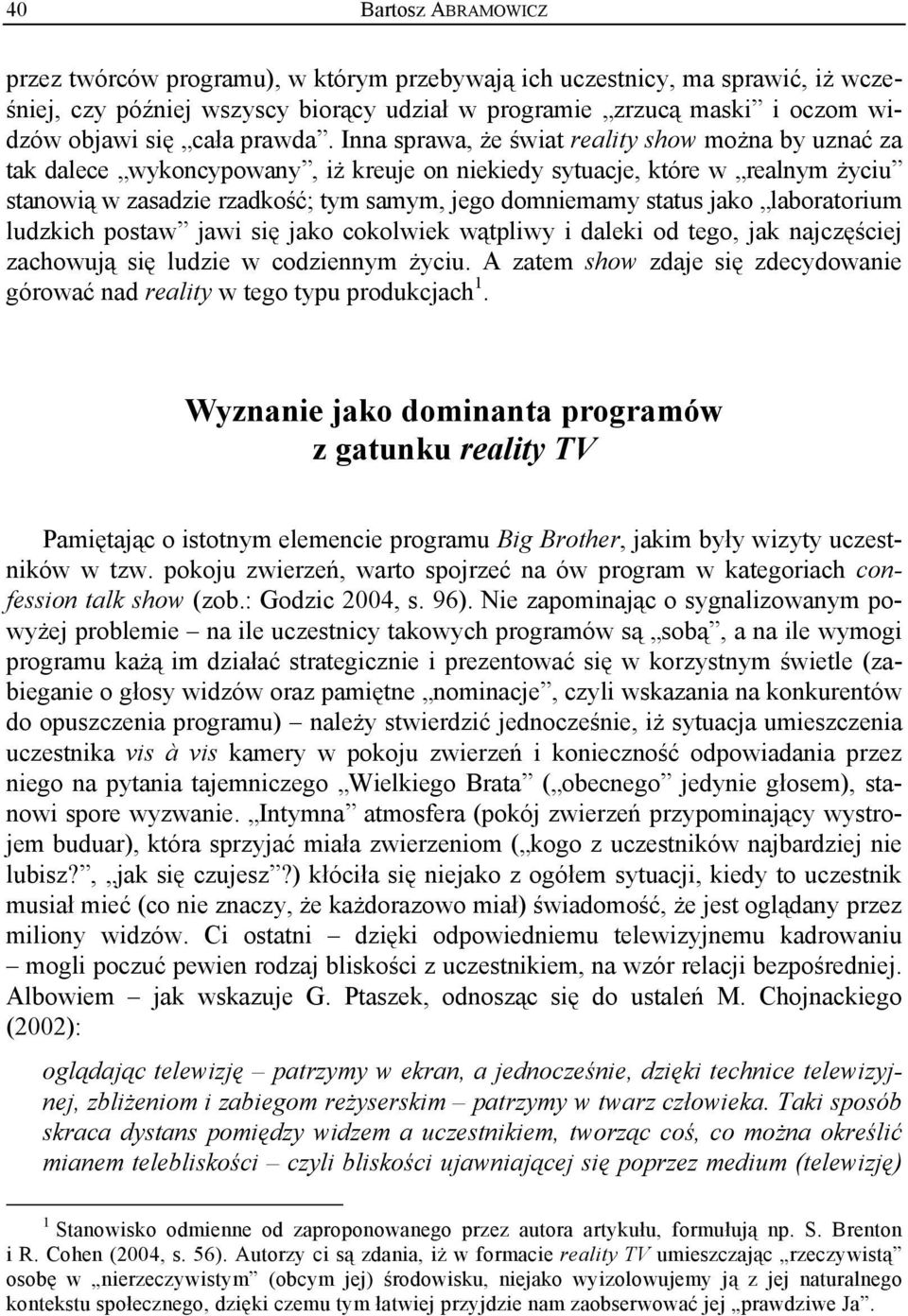 Inna sprawa, że świat reality show można by uznać za tak dalece wykoncypowany, iż kreuje on niekiedy sytuacje, które w realnym życiu stanowią w zasadzie rzadkość; tym samym, jego domniemamy status