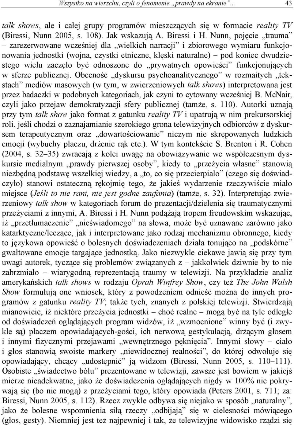 Nunn, pojęcie trauma zarezerwowane wcześniej dla wielkich narracji i zbiorowego wymiaru funkcjonowania jednostki (wojna, czystki etniczne, klęski naturalne) pod koniec dwudziestego wielu zaczęło być