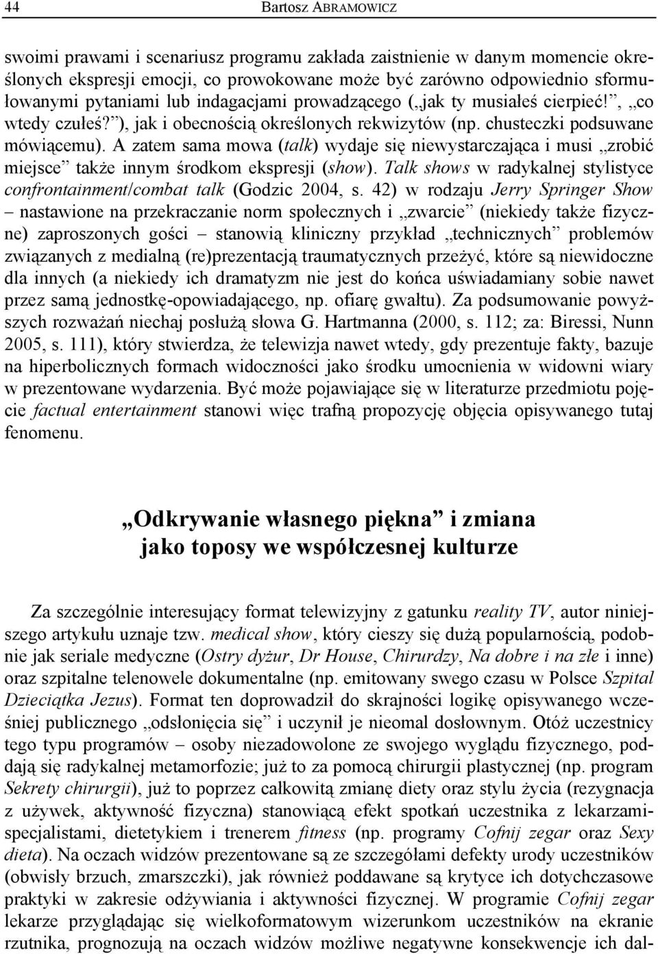 A zatem sama mowa (talk) wydaje się niewystarczająca i musi zrobić miejsce także innym środkom ekspresji (show). Talk shows w radykalnej stylistyce confrontainment/combat talk (Godzic 2004, s.