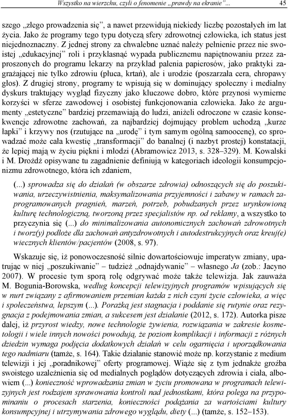 Z jednej strony za chwalebne uznać należy pełnienie przez nie swoistej edukacyjnej roli i przyklasnąć wypada publicznemu napiętnowaniu przez zaproszonych do programu lekarzy na przykład palenia