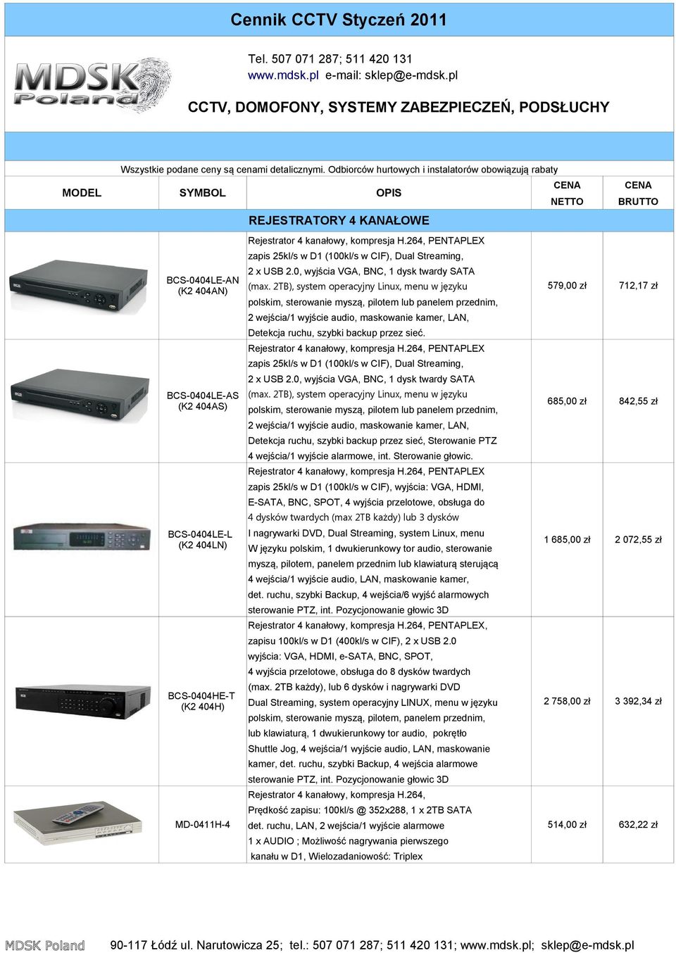 KANAŁOWE Rejestrator 4 kanałowy, kompresja H.264, PENTAPLEX zapis 25kl/s w D1 (100kl/s w CIF), Dual Streaming, 2 x USB 2.0, wyjścia VGA, BNC, 1 dysk twardy SATA (max.