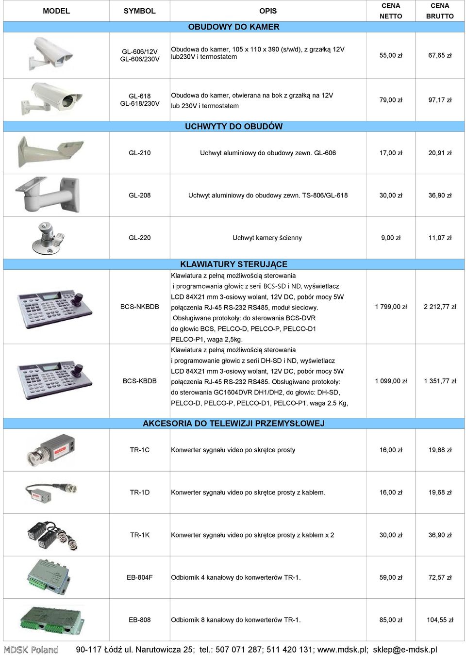 TS-806/GL-618 30,00 zł 36,90 zł GL-220 Uchwyt kamery ścienny 9,00 zł 11,07 zł BCS-NKBDB BCS-KBDB KLAWIATURY STERUJĄCE Klawiatura z pełną możliwością sterowania i programowania głowic z serii BCS-SD i