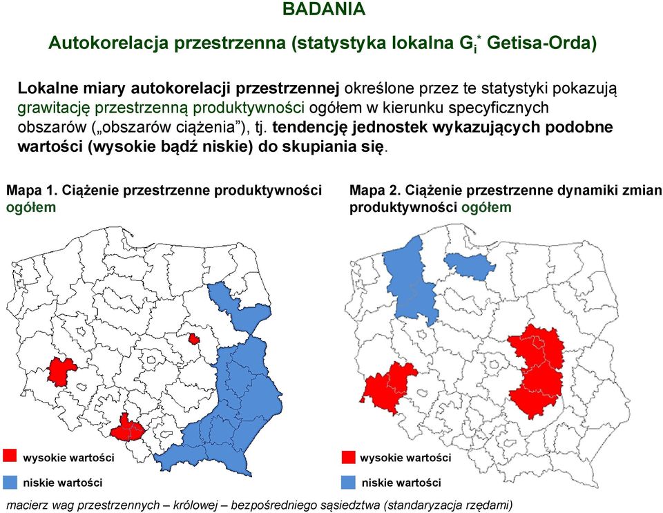 tendencję jednostek wykazujących podobne wartości (wysokie bądź niskie) do skupiania się. Mapa 1. Ciążenie przestrzenne produktywności ogółem Mapa 2.