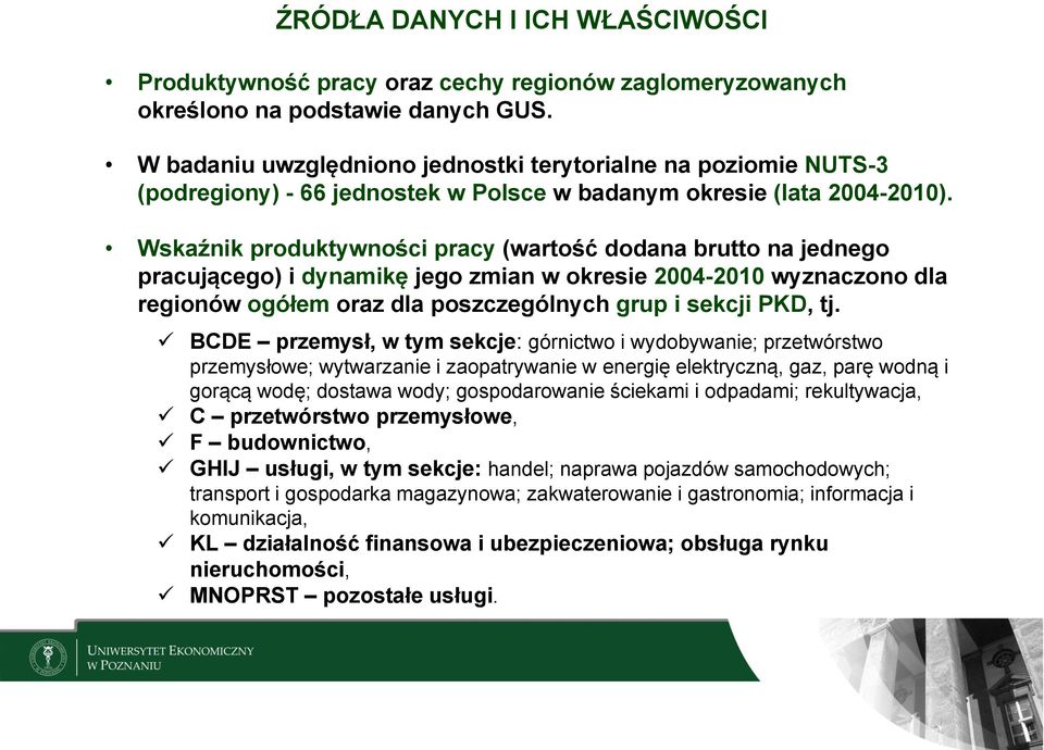 Wskaźnik produktywności pracy (wartość dodana brutto na jednego pracującego) i dynamikę jego zmian w okresie 2004-2010 wyznaczono dla regionów ogółem oraz dla poszczególnych grup i sekcji PKD, tj.