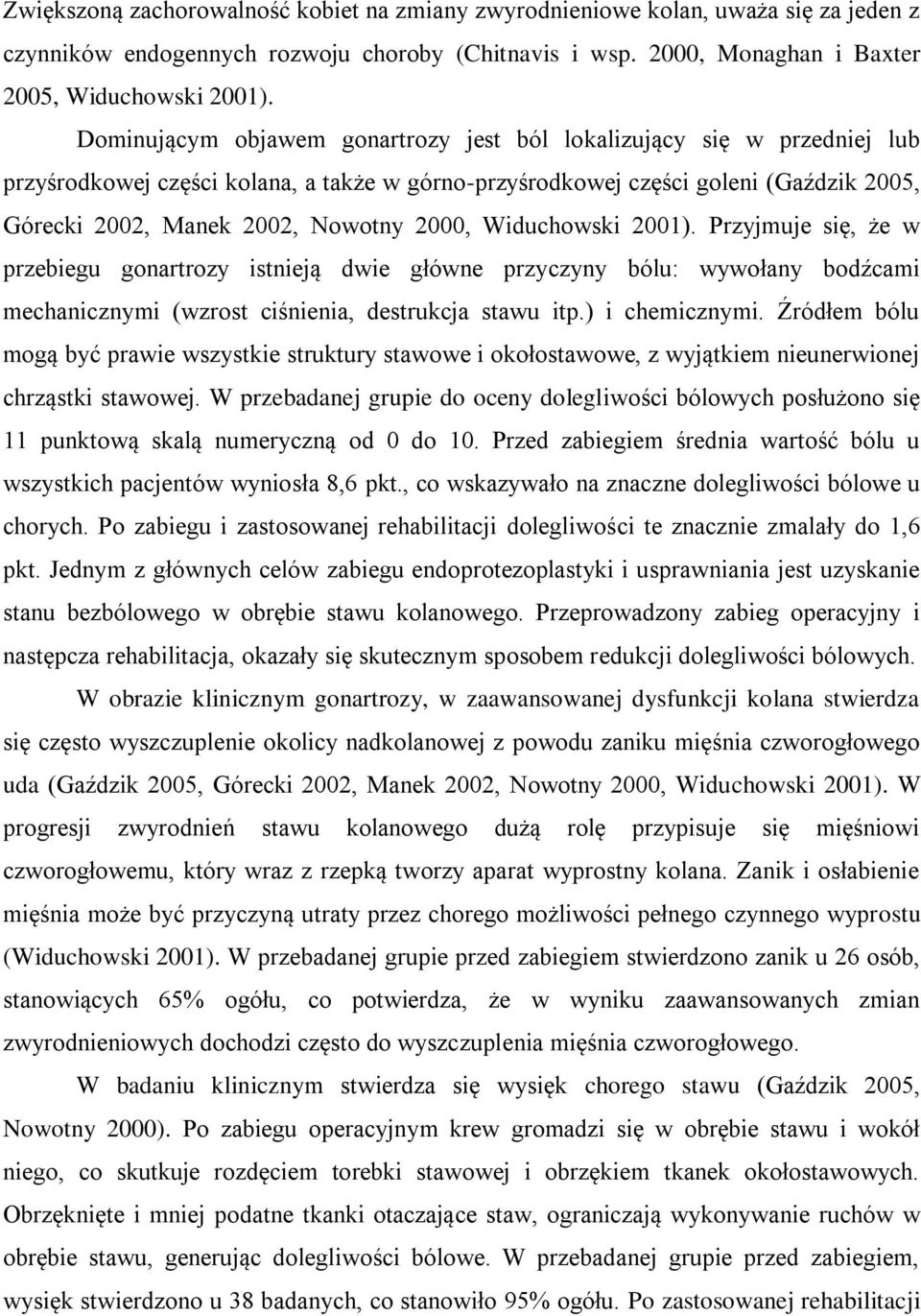 2000, Widuchowski 2001). Przyjmuje się, że w przebiegu gonartrozy istnieją dwie główne przyczyny bólu: wywołany bodźcami mechanicznymi (wzrost ciśnienia, destrukcja stawu itp.) i chemicznymi.