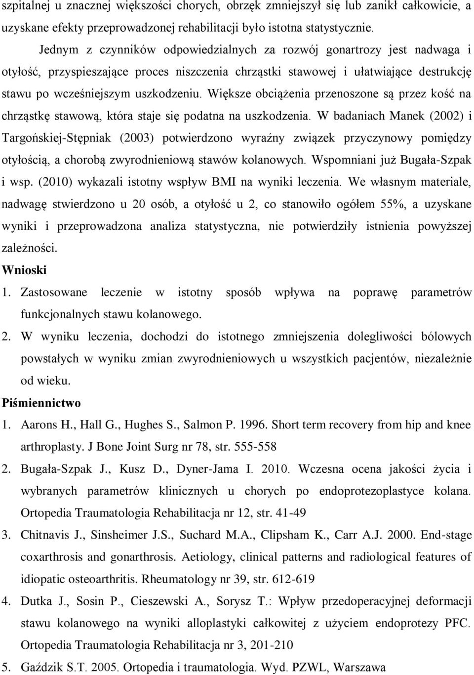 Większe obciążenia przenoszone są przez kość na chrząstkę stawową, która staje się podatna na uszkodzenia.