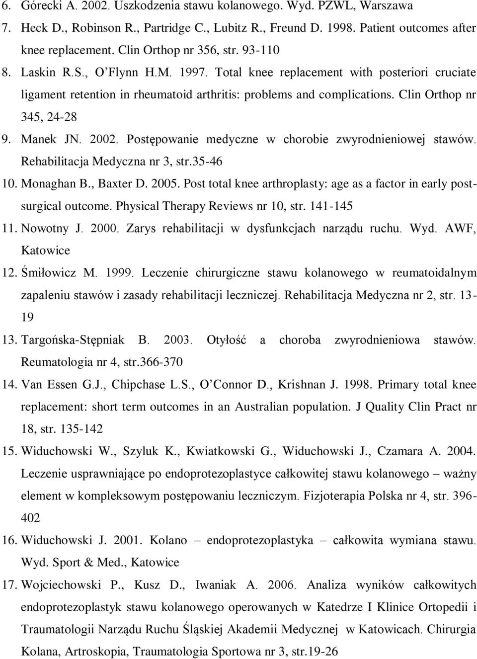 Clin Orthop nr 345, 24-28 9. Manek JN. 2002. Postępowanie medyczne w chorobie zwyrodnieniowej stawów. Rehabilitacja Medyczna nr 3, str.35-46 10. Monaghan B., Baxter D. 2005.