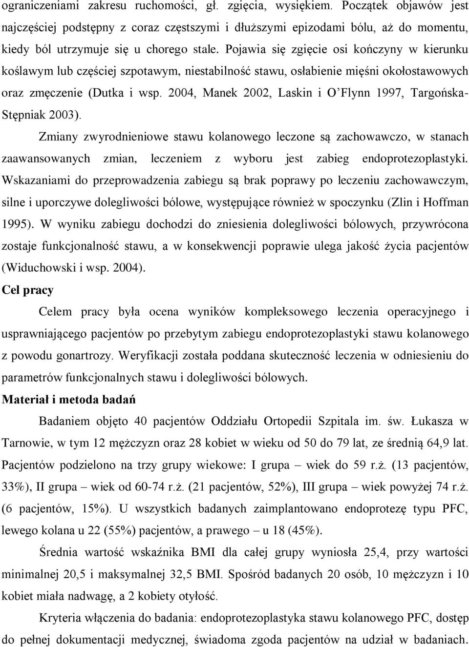 Pojawia się zgięcie osi kończyny w kierunku koślawym lub częściej szpotawym, niestabilność stawu, osłabienie mięśni okołostawowych oraz zmęczenie (Dutka i wsp.