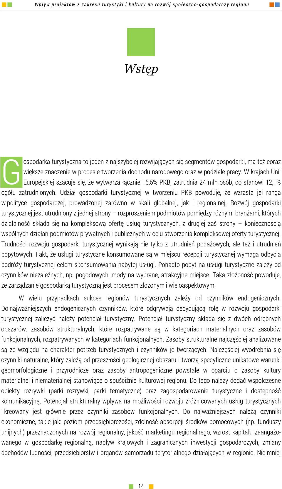 Udział gospodarki turystycznej w tworzeniu PKB powoduje, że wzrasta jej ranga w polityce gospodarczej, prowadzonej zarówno w skali globalnej, jak i regionalnej.