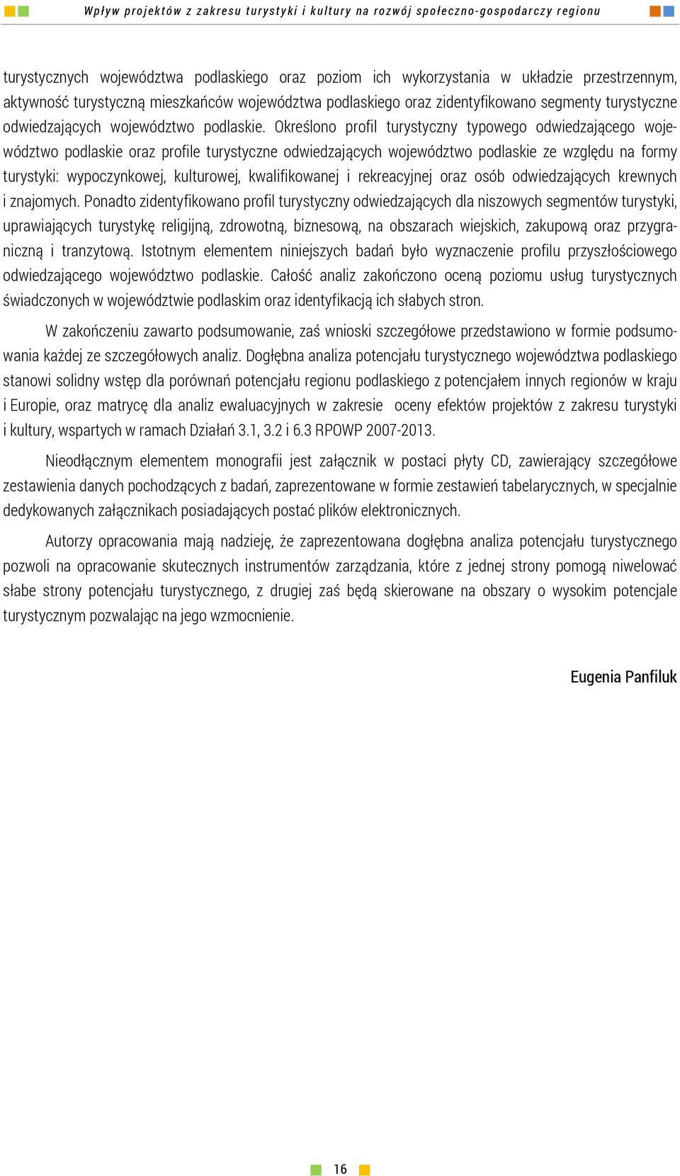 Określono profil turystyczny typowego odwiedzającego województwo podlaskie oraz profile turystyczne odwiedzających województwo podlaskie ze względu na formy turystyki: wypoczynkowej, kulturowej,