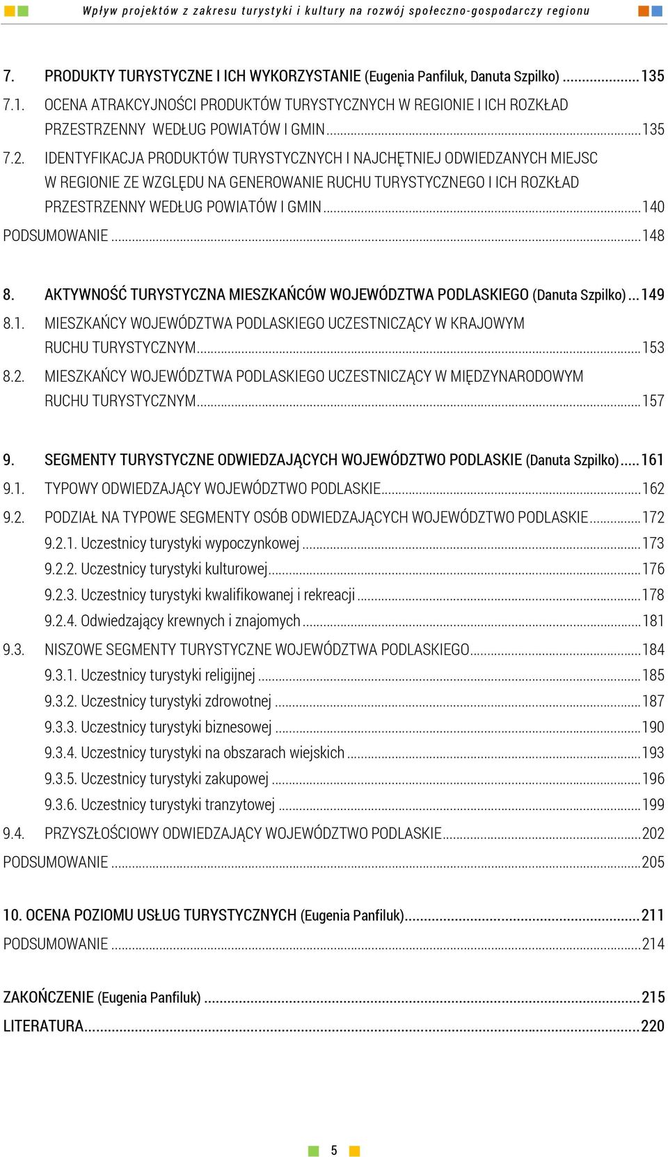 .. 140 PODSUMOWANIE... 148 8. AKTYWNOŚĆ TURYSTYCZNA MIESZKAŃCÓW WOJEWÓDZTWA PODLASKIEGO (Danuta Szpilko)... 149 8.1. MIESZKAŃCY WOJEWÓDZTWA PODLASKIEGO UCZESTNICZĄCY W KRAJOWYM RUCHU TURYSTYCZNYM.