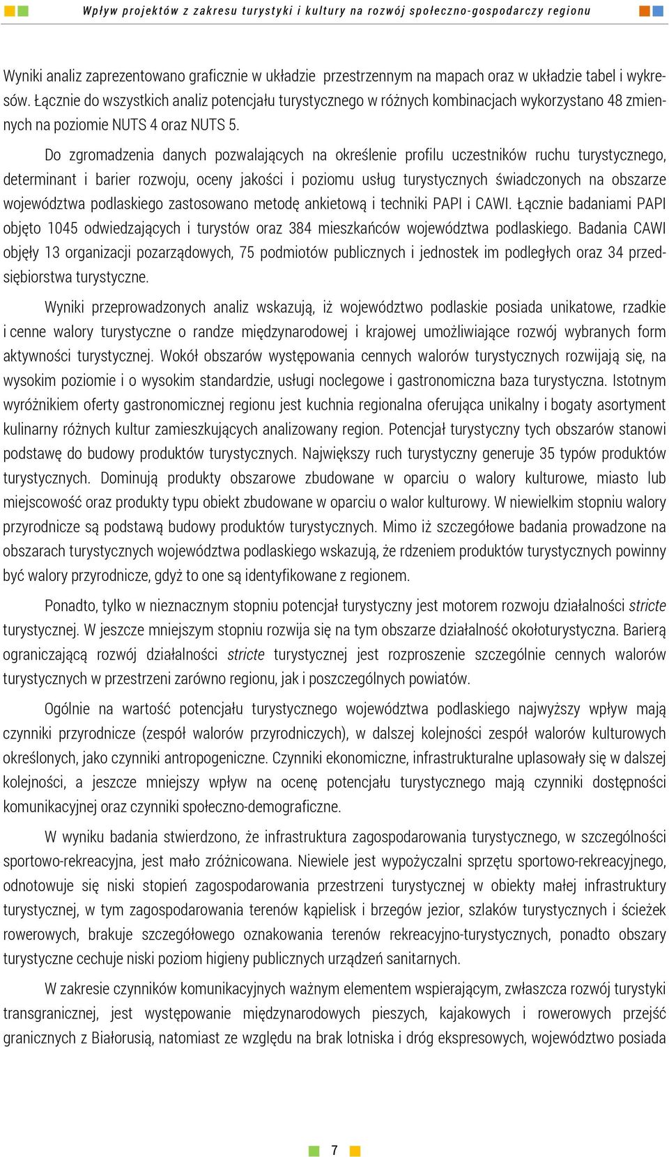 Do zgromadzenia danych pozwalających na określenie profilu uczestników ruchu turystycznego, determinant i barier rozwoju, oceny jakości i poziomu usług turystycznych świadczonych na obszarze