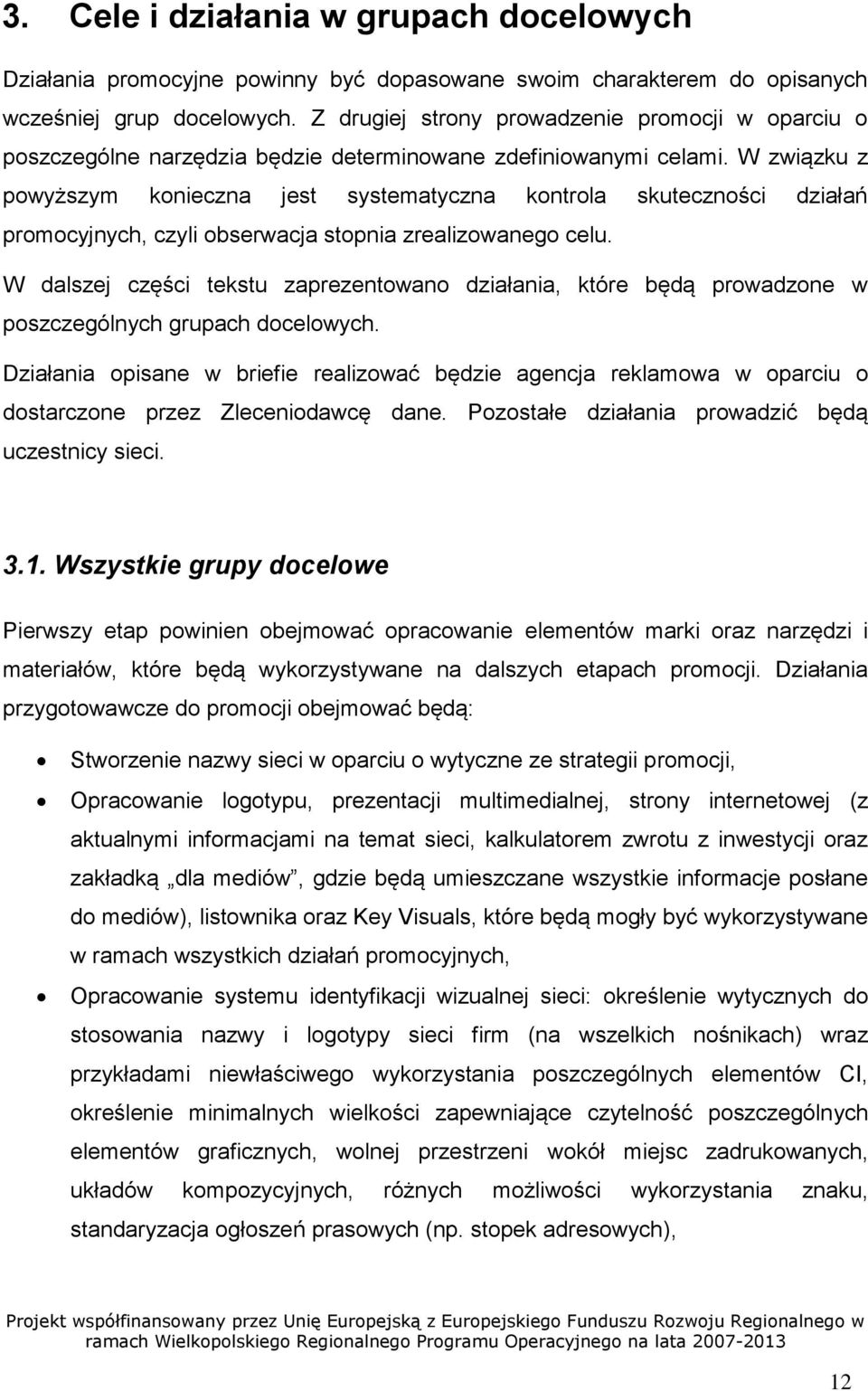 W związku z powyższym konieczna jest systematyczna kontrola skuteczności działań promocyjnych, czyli obserwacja stopnia zrealizowanego celu.