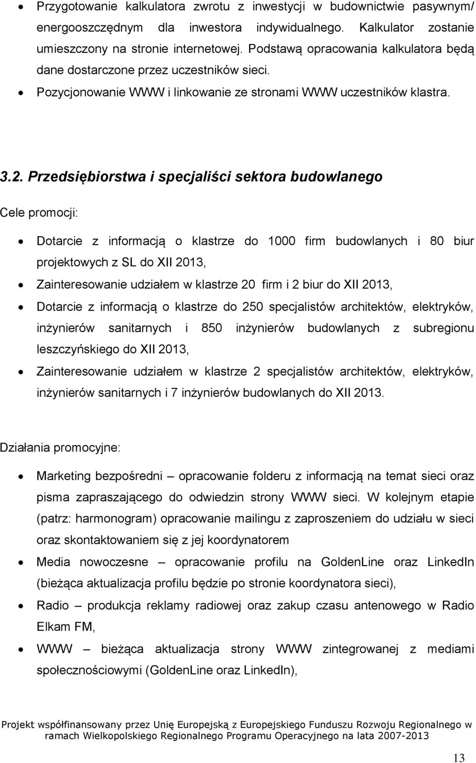 Przedsiębiorstwa i specjaliści sektora budowlanego Cele promocji: Dotarcie z informacją o klastrze do 1000 firm budowlanych i 80 biur projektowych z SL do XII 2013, Zainteresowanie udziałem w