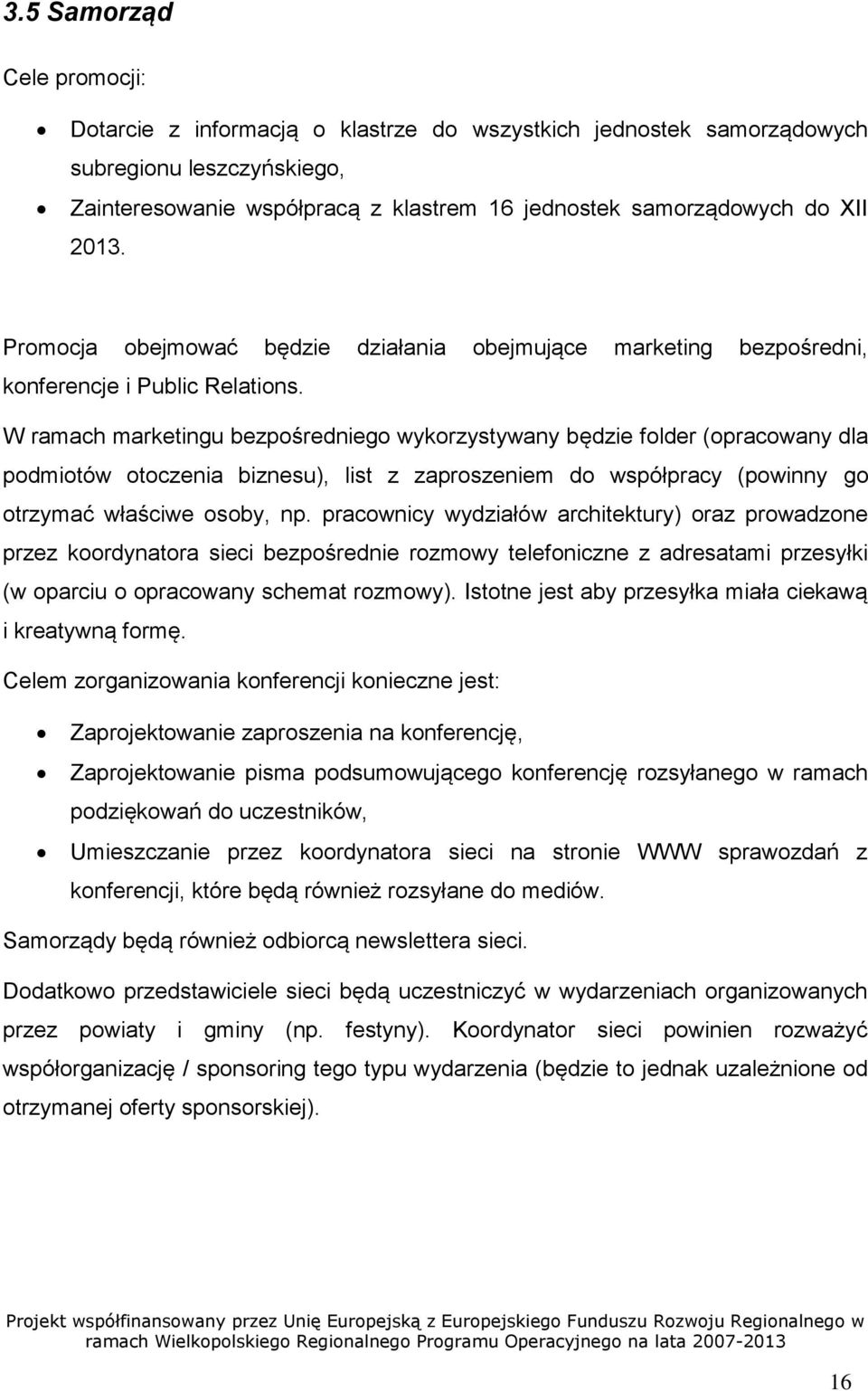 W ramach marketingu bezpośredniego wykorzystywany będzie folder (opracowany dla podmiotów otoczenia biznesu), list z zaproszeniem do współpracy (powinny go otrzymać właściwe osoby, np.