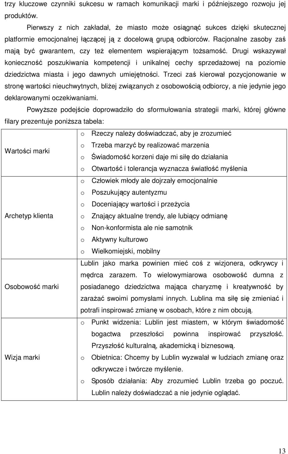 Racjonalne zasoby zaś mają być gwarantem, czy teŝ elementem wspierającym toŝsamość.