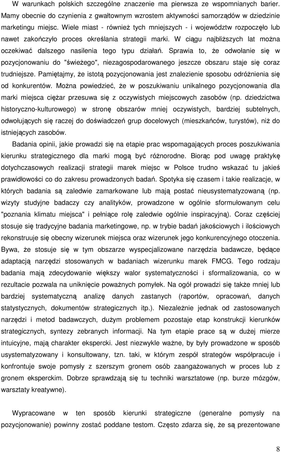 Sprawia to, Ŝe odwołanie się w pozycjonowaniu do "świeŝego", niezagospodarowanego jeszcze obszaru staje się coraz trudniejsze.