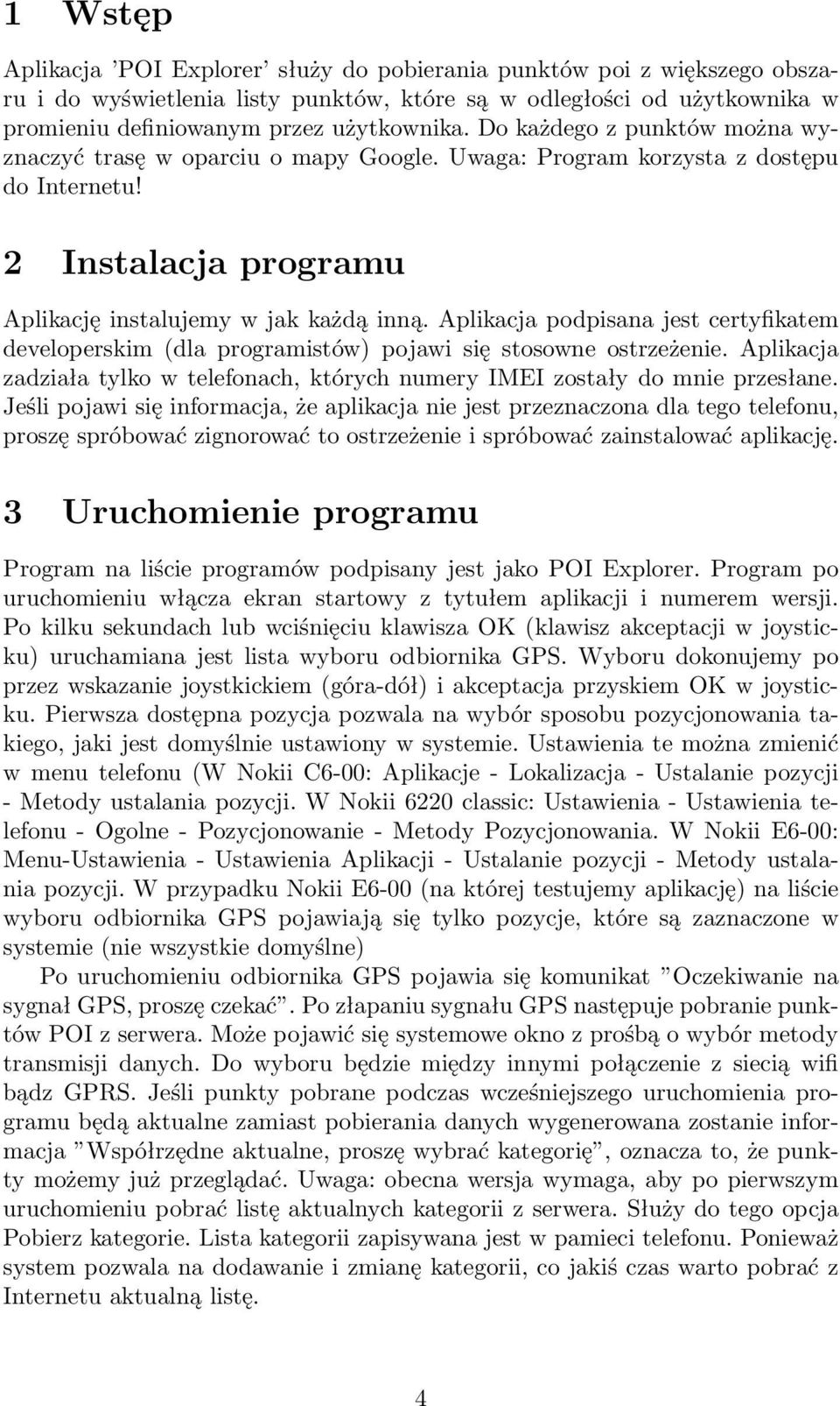 Aplikacja podpisana jest certyfikatem developerskim(dla programistów) pojawi się stosowne ostrzeżenie. Aplikacja zadziała tylko w telefonach, których numery IMEI zostały do mnie przesłane.