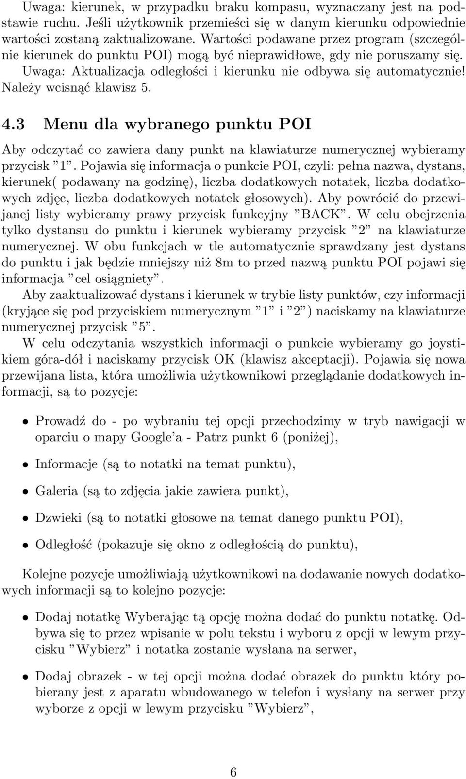 Należy wcisnąć klawisz 5. 4.3 Menu dla wybranego punktu POI Aby odczytać co zawiera dany punkt na klawiaturze numerycznej wybieramy przycisk 1.