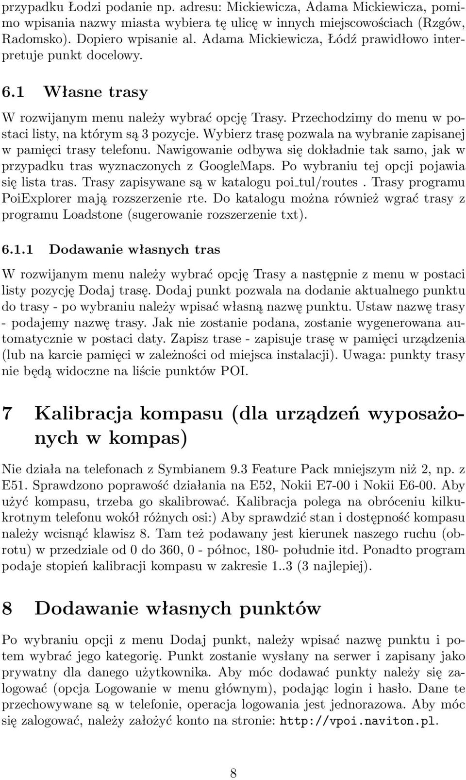 Wybierz trasę pozwala na wybranie zapisanej w pamięci trasy telefonu. Nawigowanie odbywa się dokładnie tak samo, jak w przypadku tras wyznaczonych z GoogleMaps.