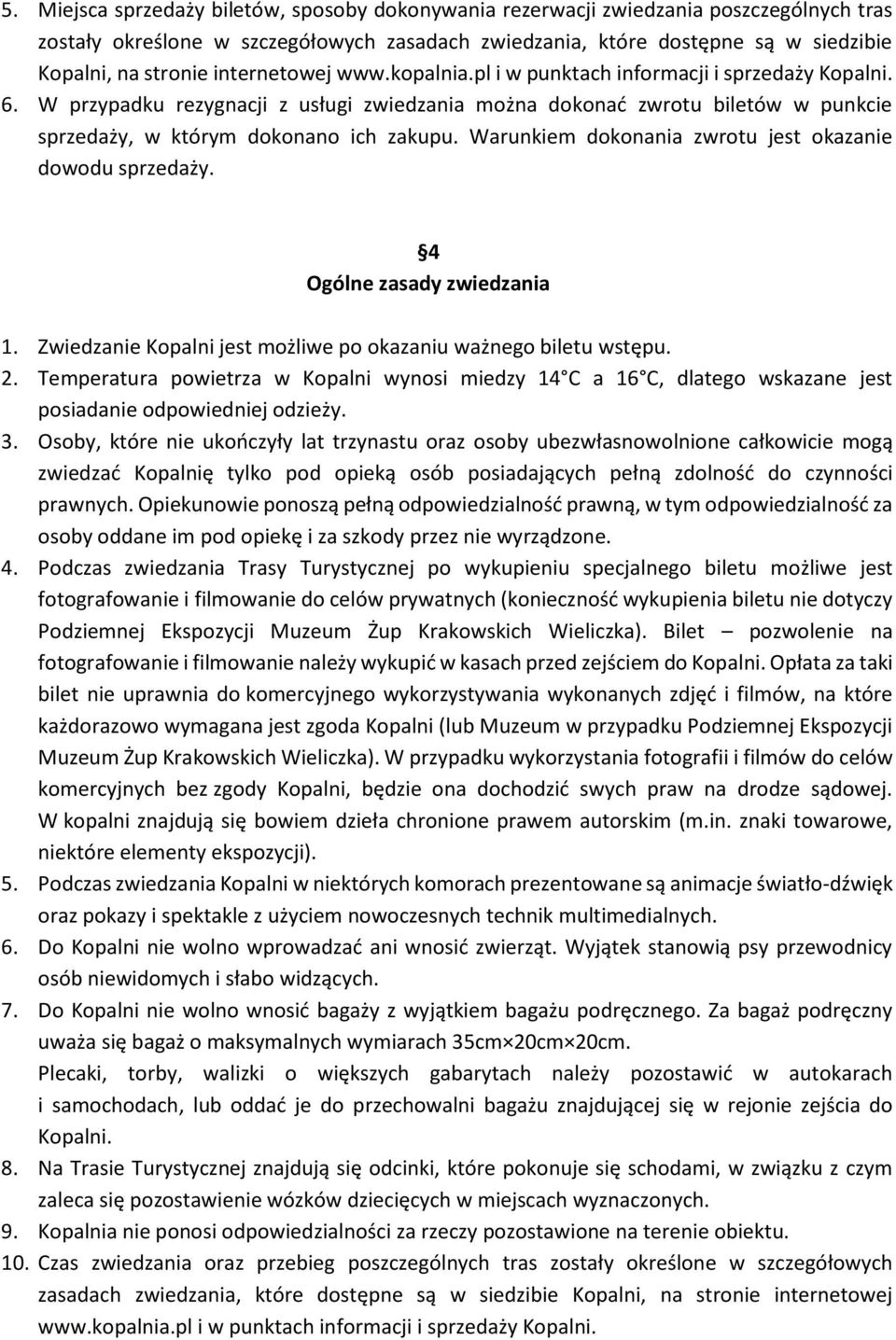 Warunkiem dokonania zwrotu jest okazanie dowodu sprzedaży. 4 Ogólne zasady zwiedzania 1. Zwiedzanie Kopalni jest możliwe po okazaniu ważnego biletu wstępu. 2.