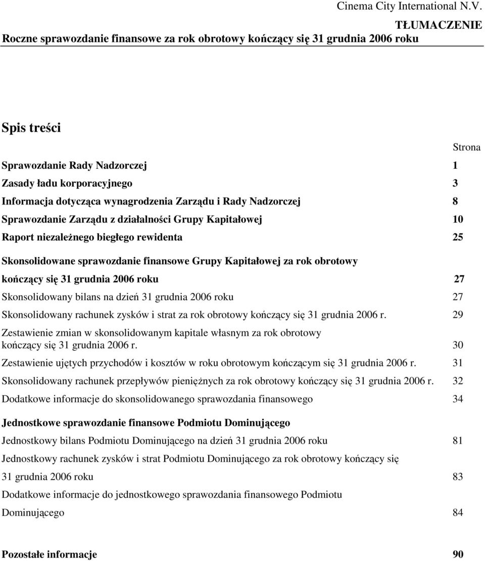 się 31 grudnia 2006 roku 27 Skonsolidowany bilans na dzień 31 grudnia 2006 roku 27 Skonsolidowany rachunek zysków i strat za rok obrotowy kończący się 31 grudnia 2006 r.