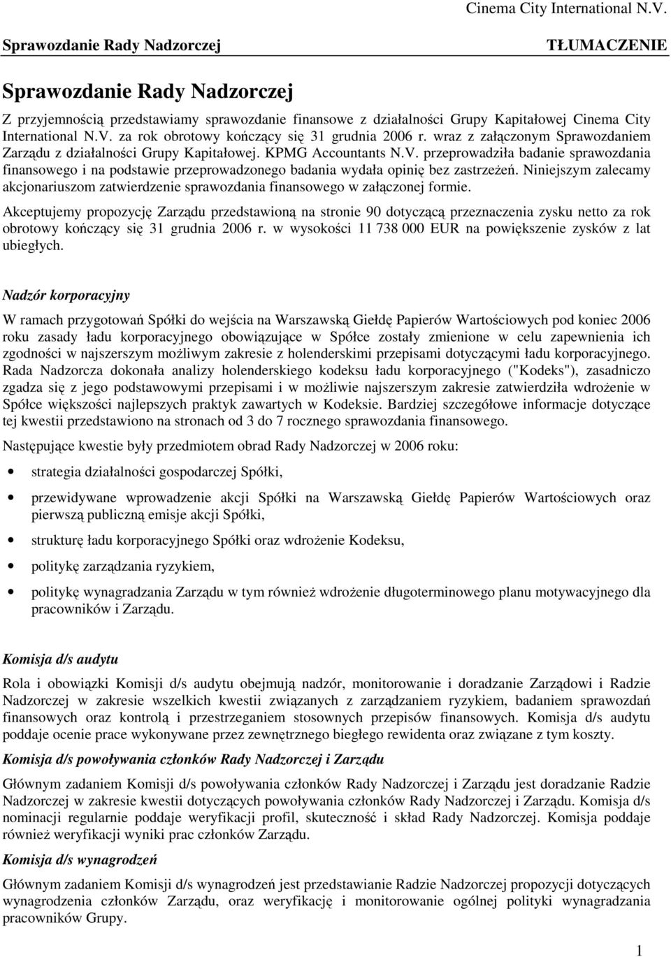 przeprowadziła badanie sprawozdania finansowego i na podstawie przeprowadzonego badania wydała opinię bez zastrzeżeń.