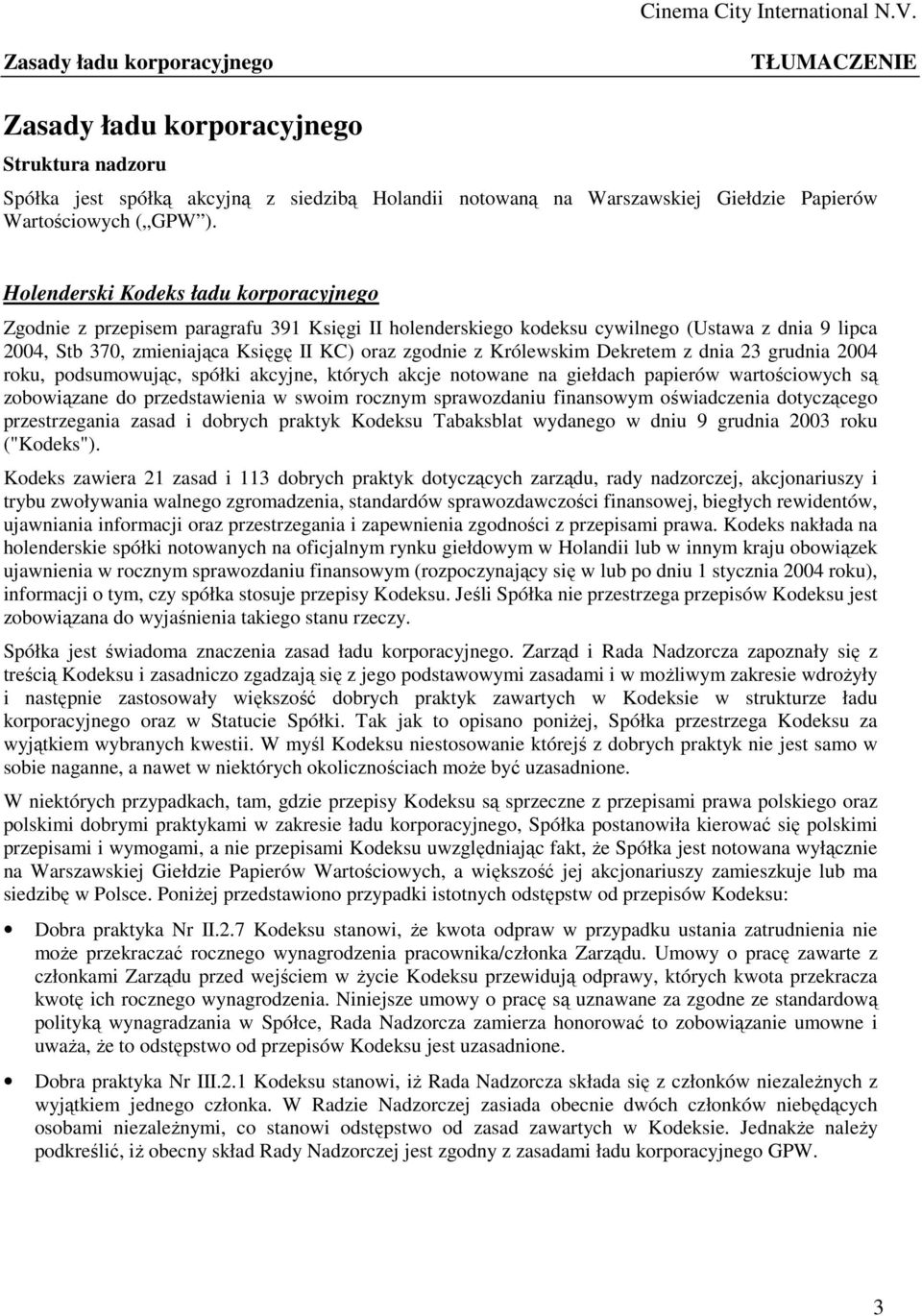 Królewskim Dekretem z dnia 23 grudnia 2004 roku, podsumowując, spółki akcyjne, których akcje notowane na giełdach papierów wartościowych są zobowiązane do przedstawienia w swoim rocznym sprawozdaniu