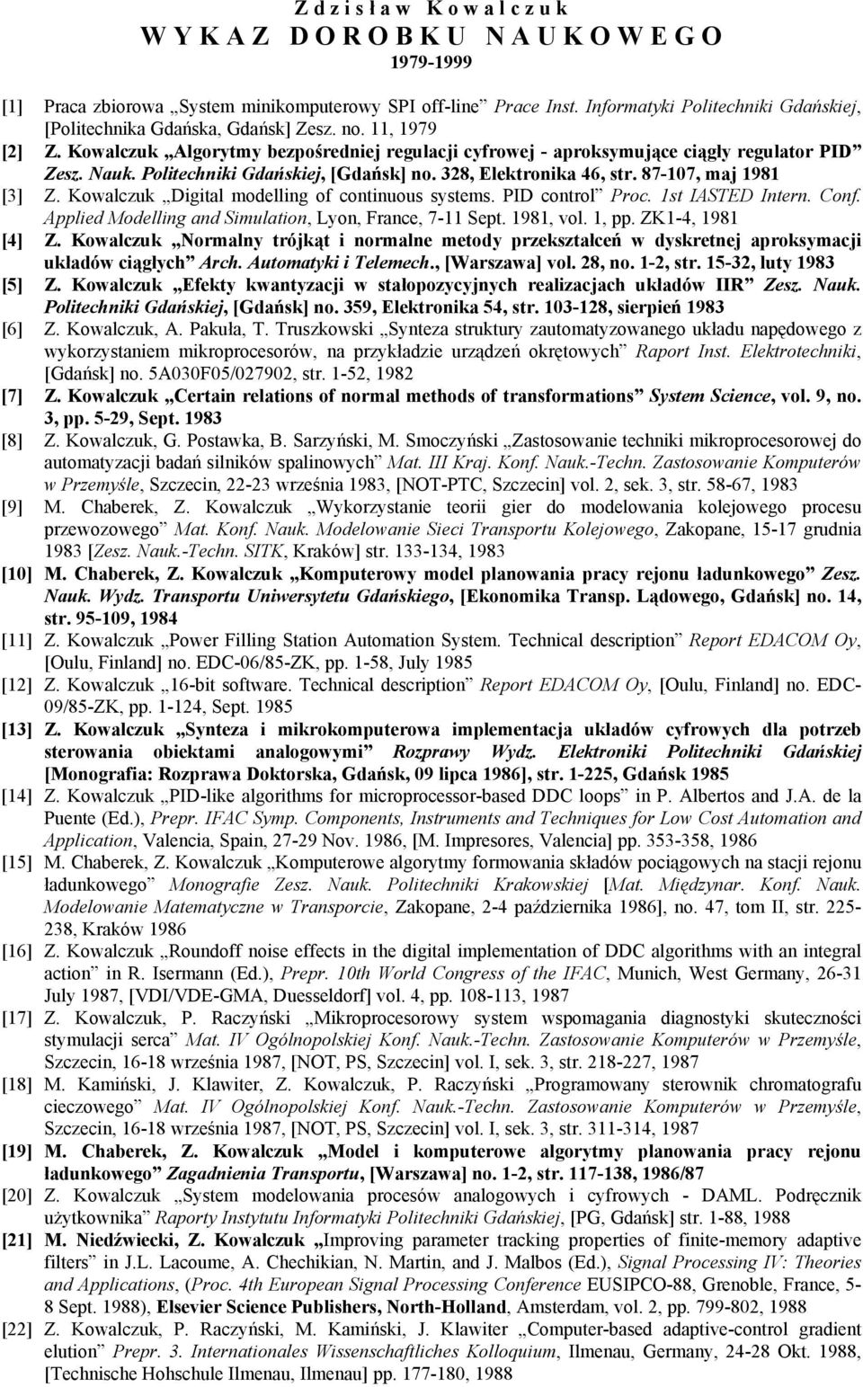 Politechniki Gdańskiej, [Gdańsk] no. 328, Elektronika 46, str. 87-107, maj 1981 [3] Z. Kowalczuk Digital modelling of continuous systems. PID control Proc. 1st IASTED Intern. Conf.