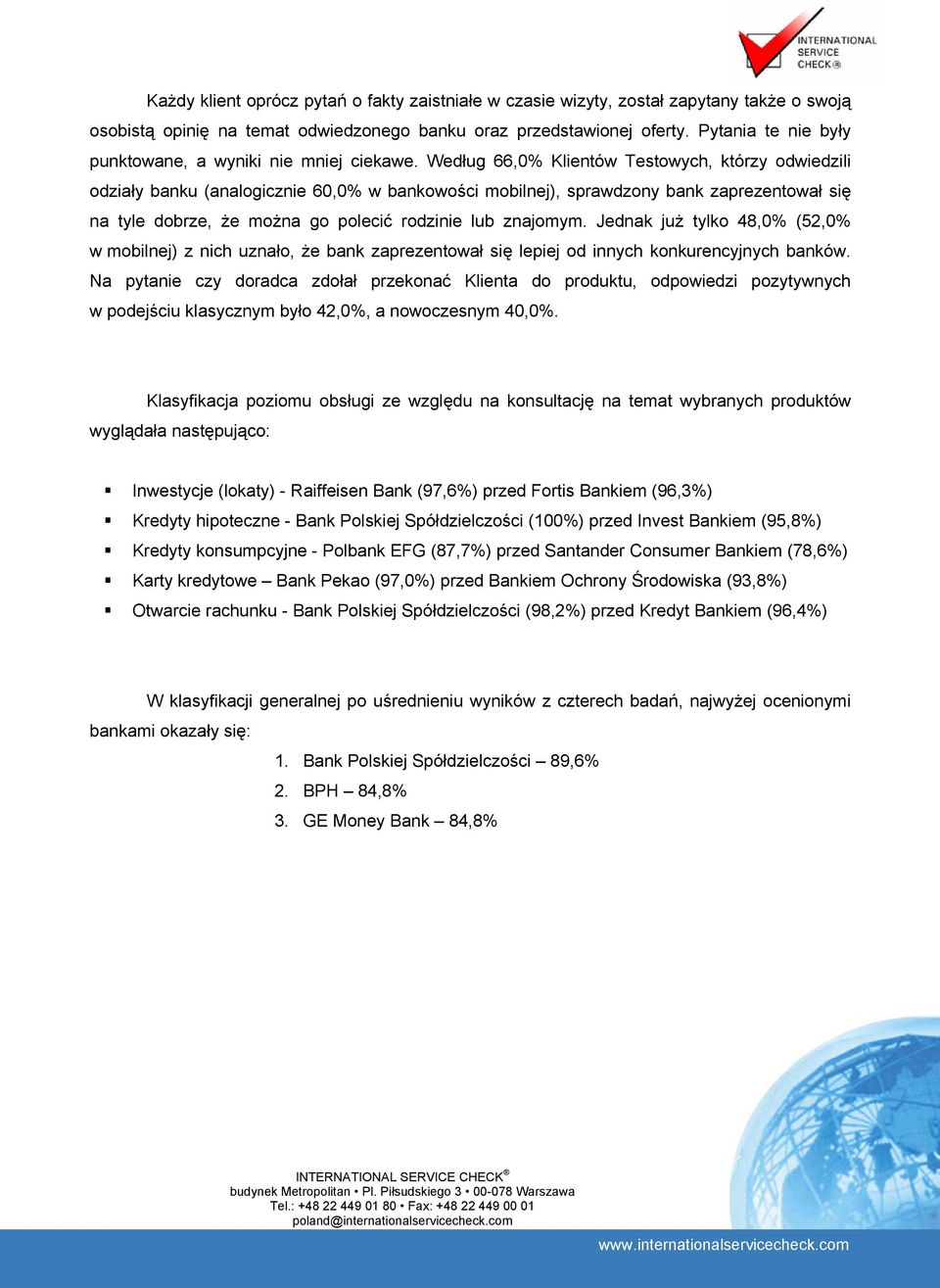 Według 66,0% Klientów Testowych, którzy odwiedzili odziały banku (analogicznie 60,0% w bankowości mobilnej), sprawdzony bank zaprezentował się na tyle dobrze, że można go polecić rodzinie lub