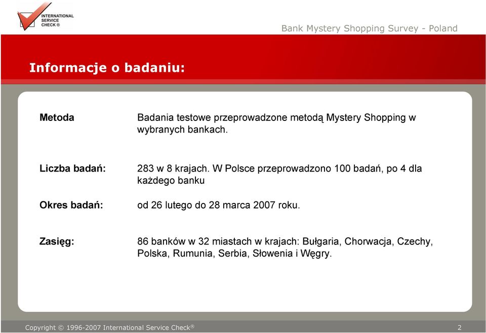 W Polsce przeprowadzono 100 badań, po 4 dla każdego banku od 26 lutego do 28 marca 2007 roku.