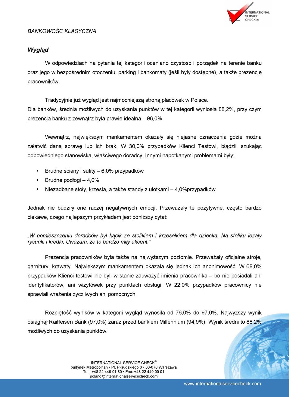 Dla banków, średnia możliwych do uzyskania punktów w tej kategorii wyniosła 88,2%, przy czym prezencja banku z zewnątrz była prawie idealna 96,0% Wewnątrz, największym mankamentem okazały się