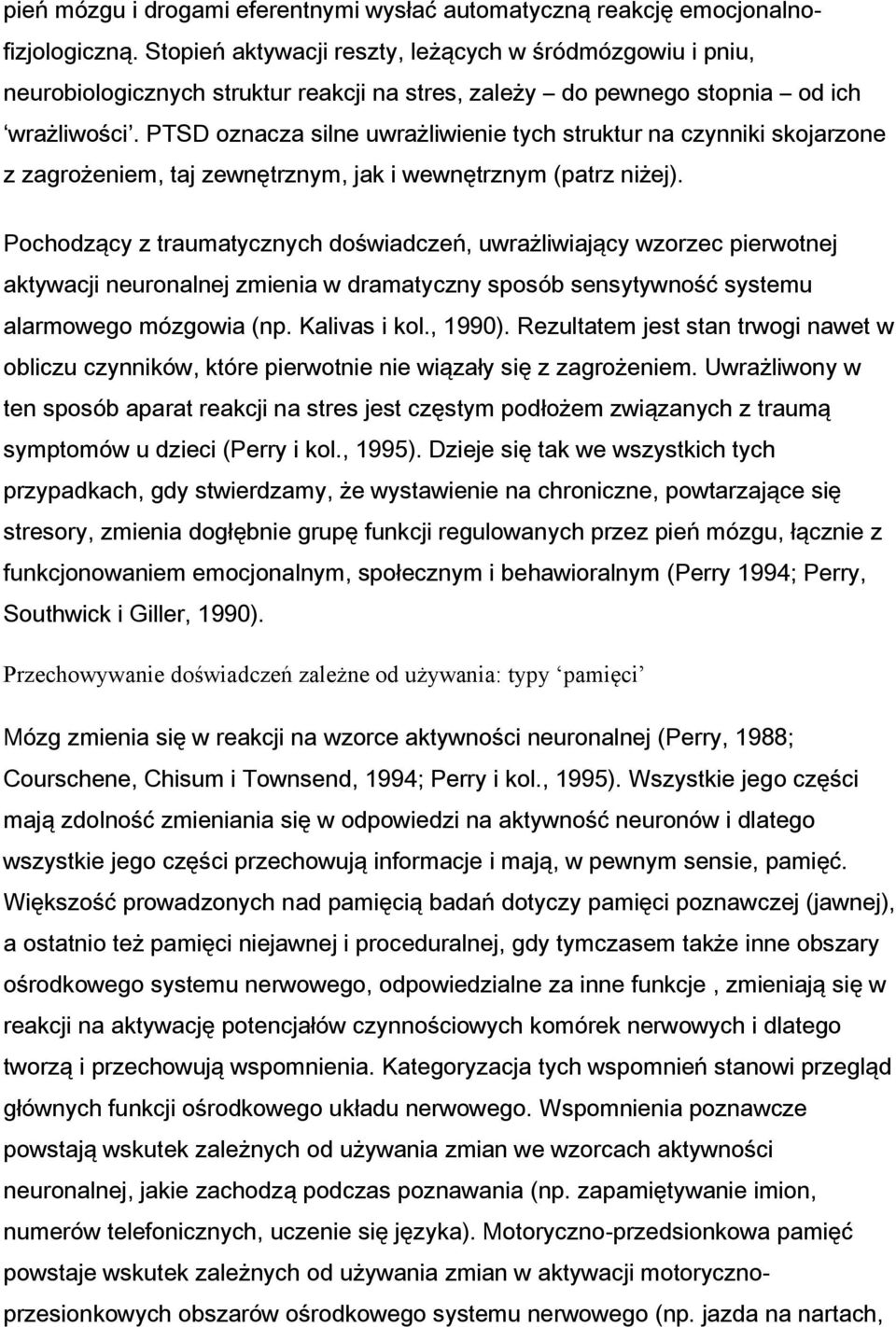 PTSD oznacza silne uwrażliwienie tych struktur na czynniki skojarzone z zagrożeniem, taj zewnętrznym, jak i wewnętrznym (patrz niżej).