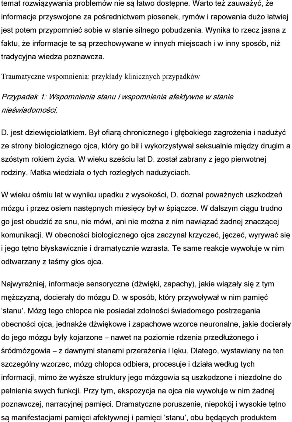 Wynika to rzecz jasna z faktu, że informacje te są przechowywane w innych miejscach i w inny sposób, niż tradycyjna wiedza poznawcza.