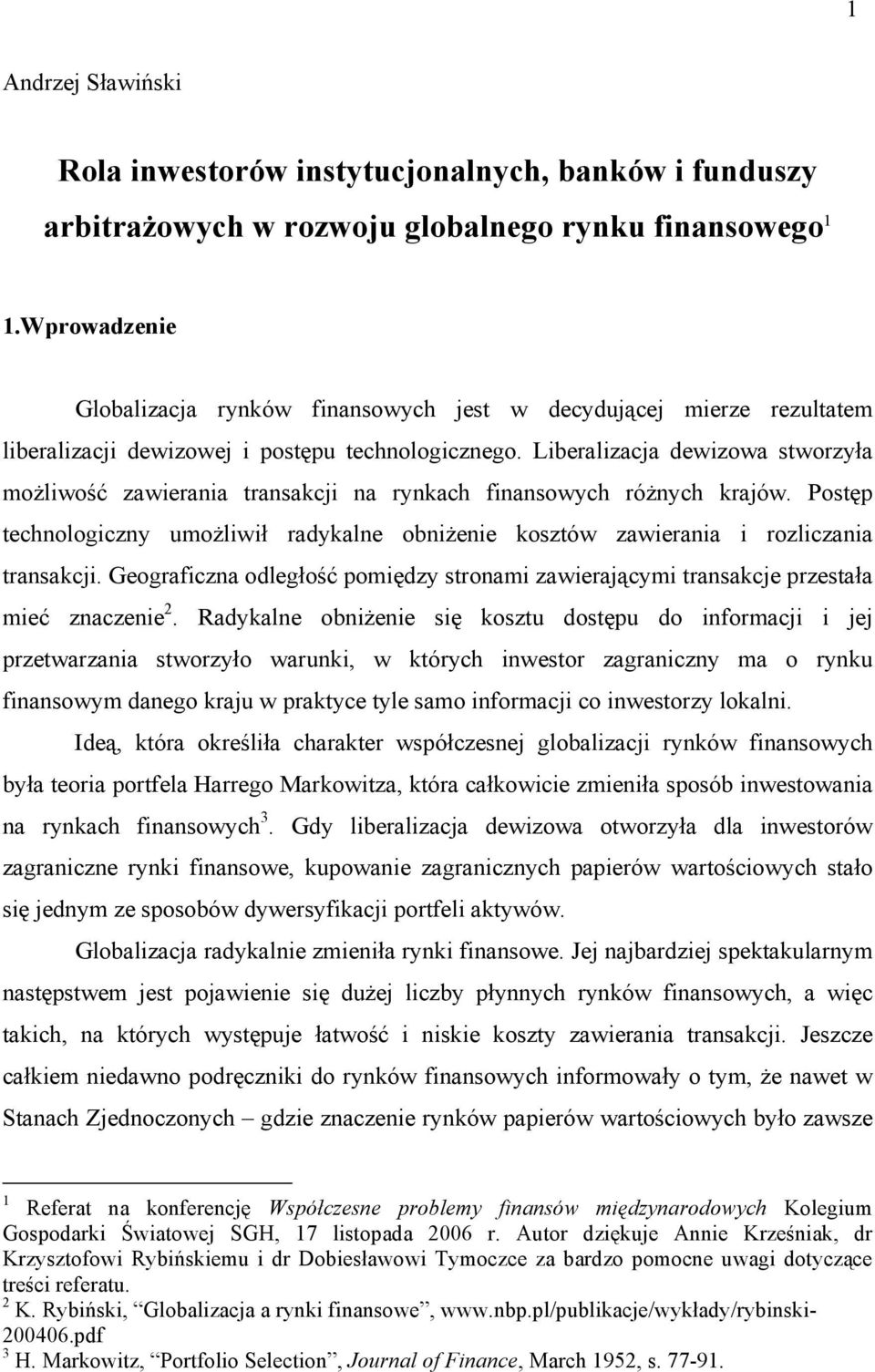 Liberalizacja dewizowa stworzyła możliwość zawierania transakcji na rynkach finansowych różnych krajów. Postęp technologiczny umożliwił radykalne obniżenie kosztów zawierania i rozliczania transakcji.