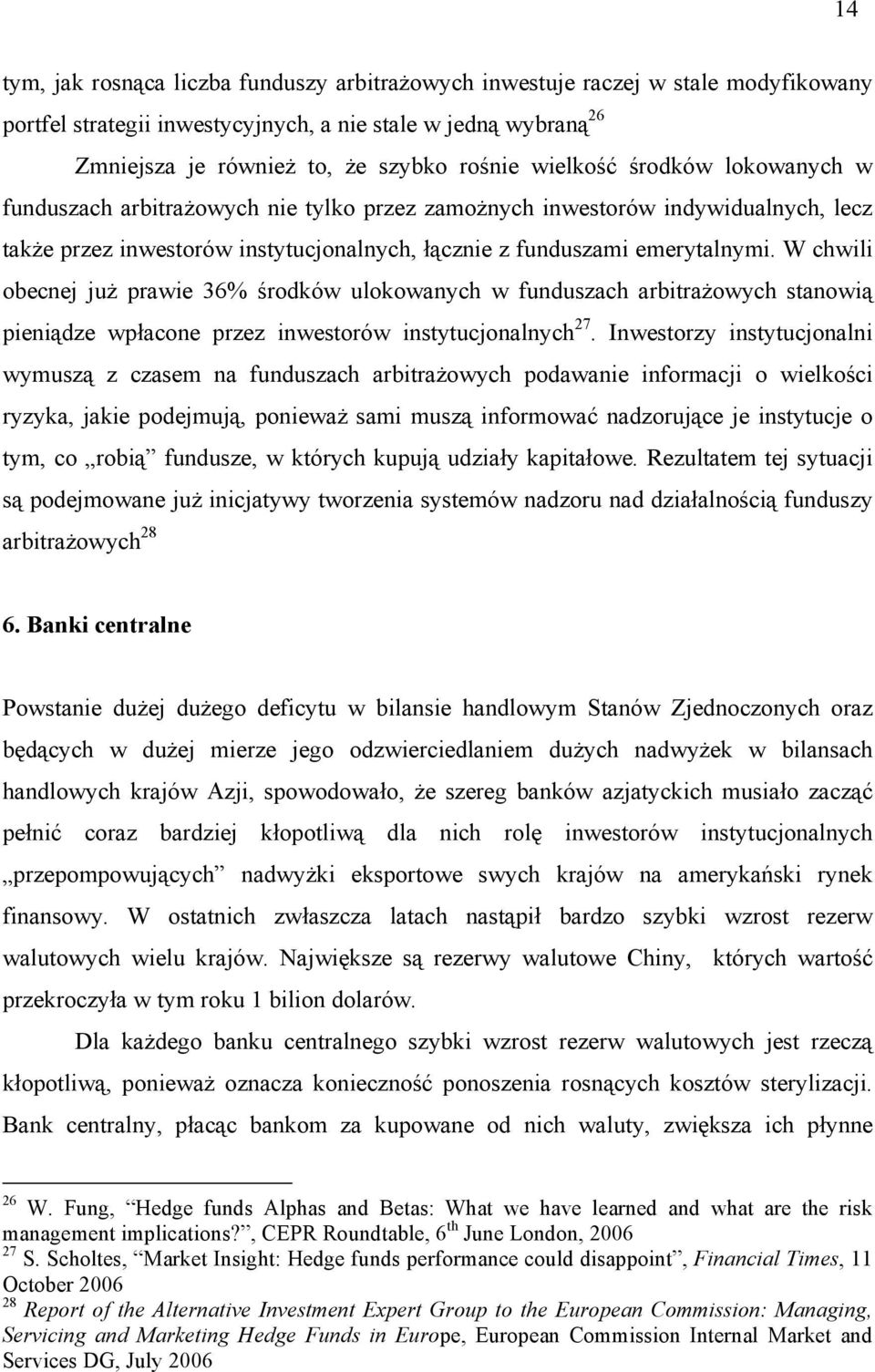 W chwili obecnej już prawie 36% środków ulokowanych w funduszach arbitrażowych stanowią pieniądze wpłacone przez inwestorów instytucjonalnych 27.