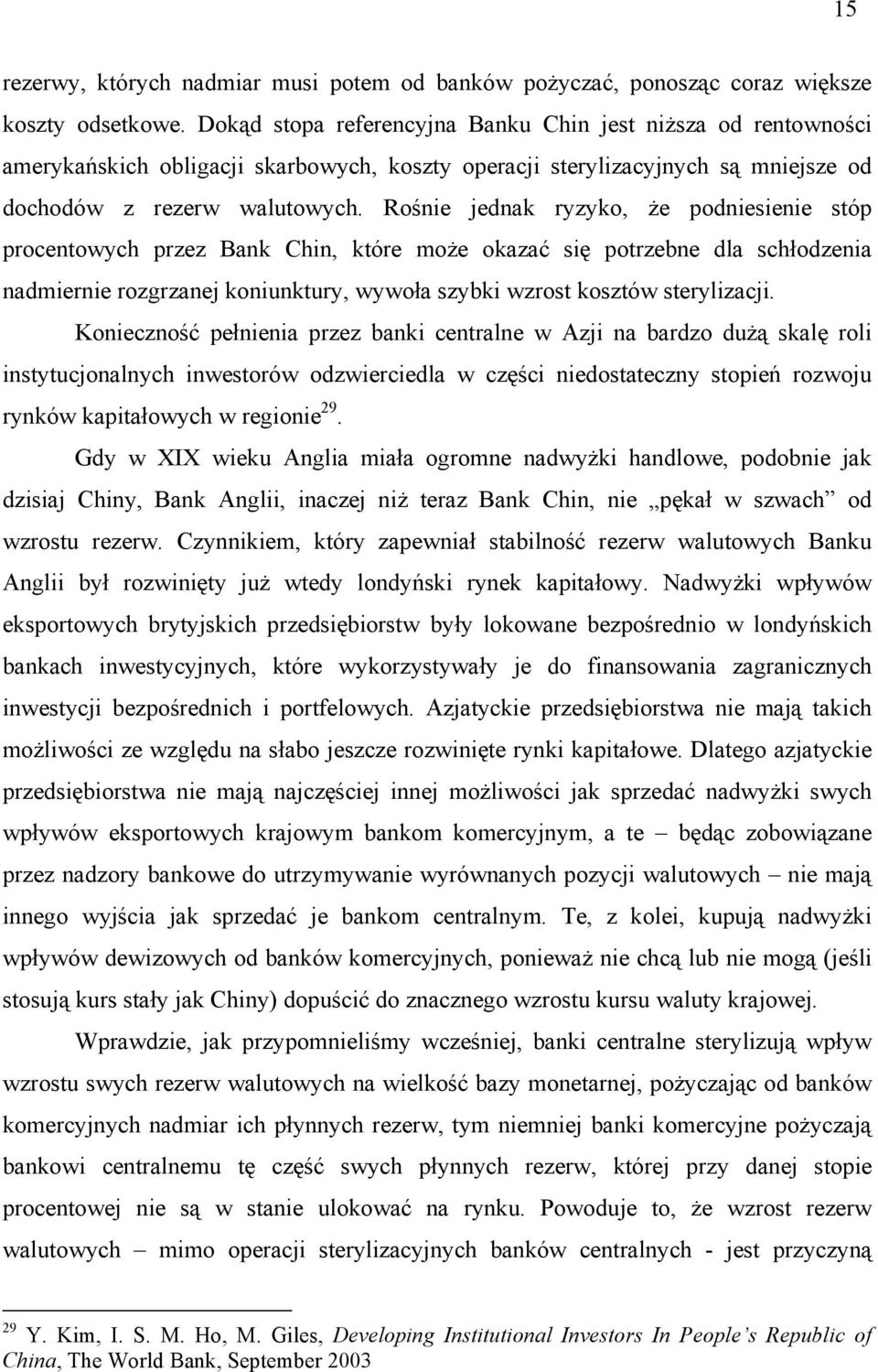 Rośnie jednak ryzyko, że podniesienie stóp procentowych przez Bank Chin, które może okazać się potrzebne dla schłodzenia nadmiernie rozgrzanej koniunktury, wywoła szybki wzrost kosztów sterylizacji.